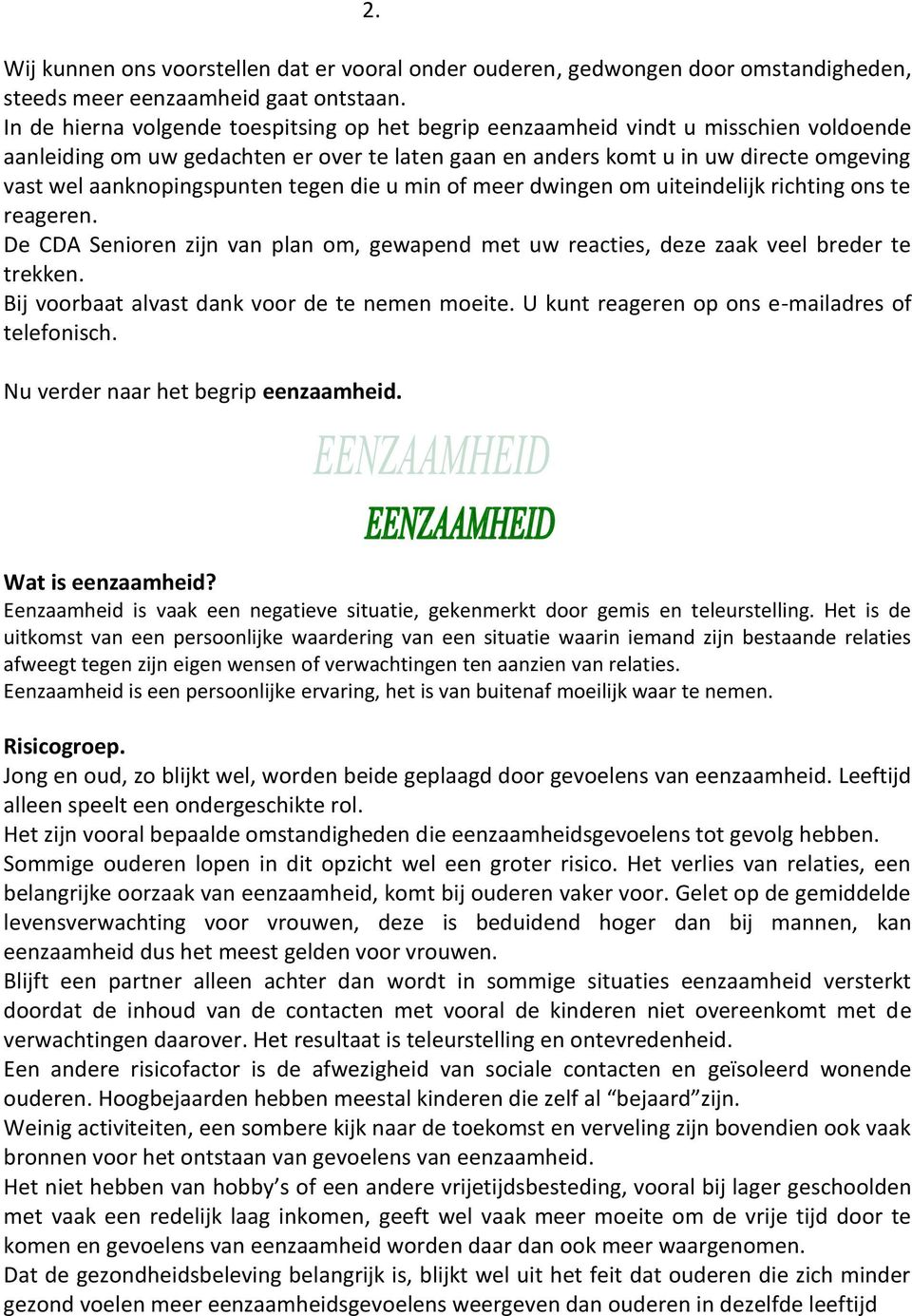 aanknopingspunten tegen die u min of meer dwingen om uiteindelijk richting ons te reageren. De CDA Senioren zijn van plan om, gewapend met uw reacties, deze zaak veel breder te trekken.