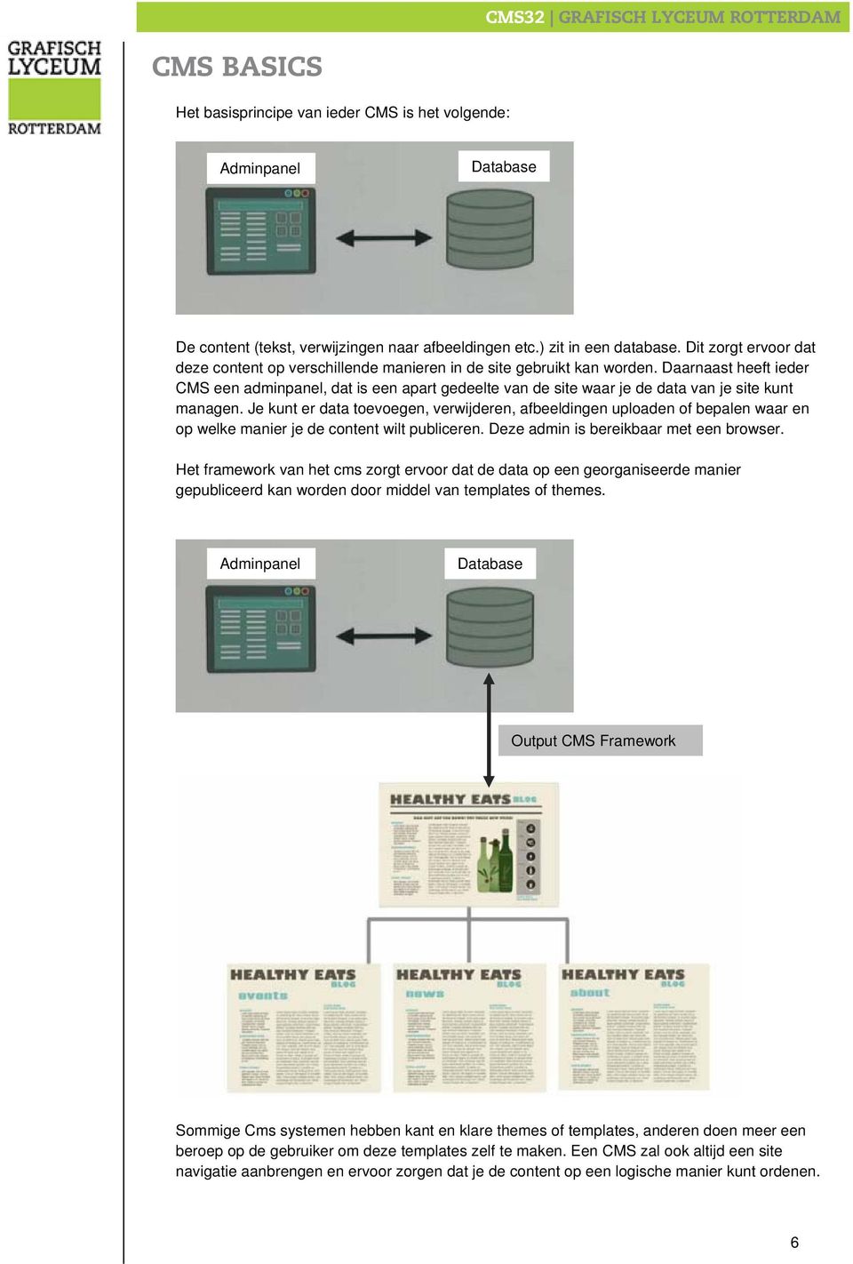 Daarnaast heeft ieder CMS een adminpanel, dat is een apart gedeelte van de site waar je de data van je site kunt managen.