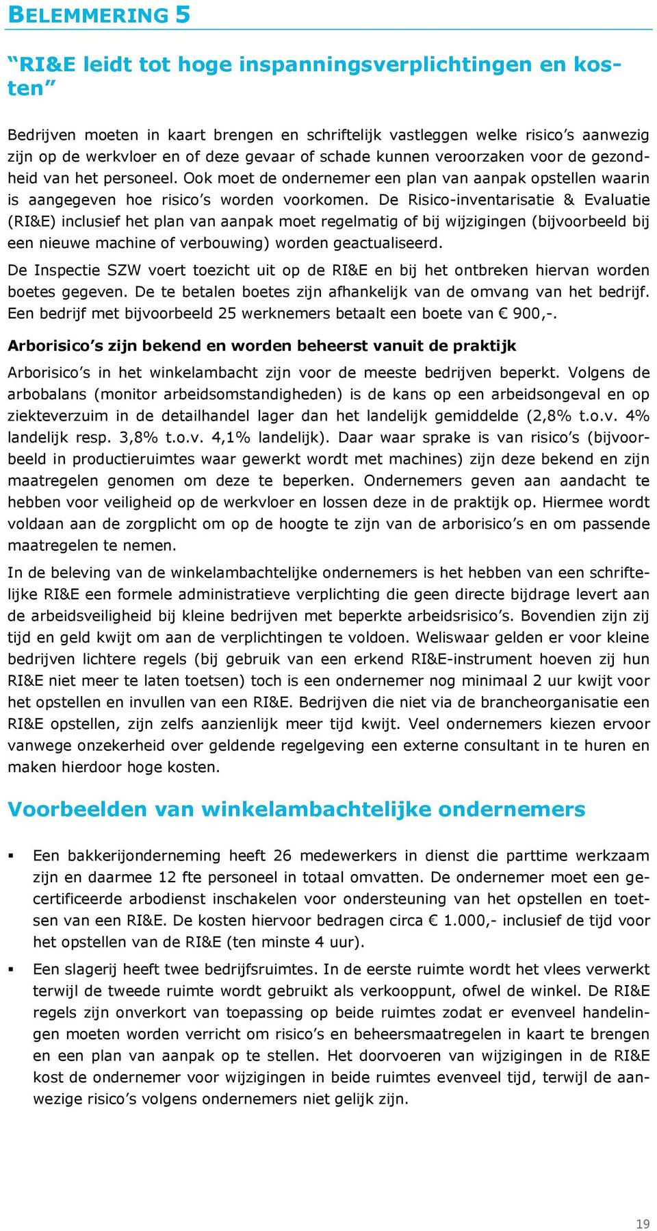 De Risico-inventarisatie & Evaluatie (RI&E) inclusief het plan van aanpak moet regelmatig of bij wijzigingen (bijvoorbeeld bij een nieuwe machine of verbouwing) worden geactualiseerd.