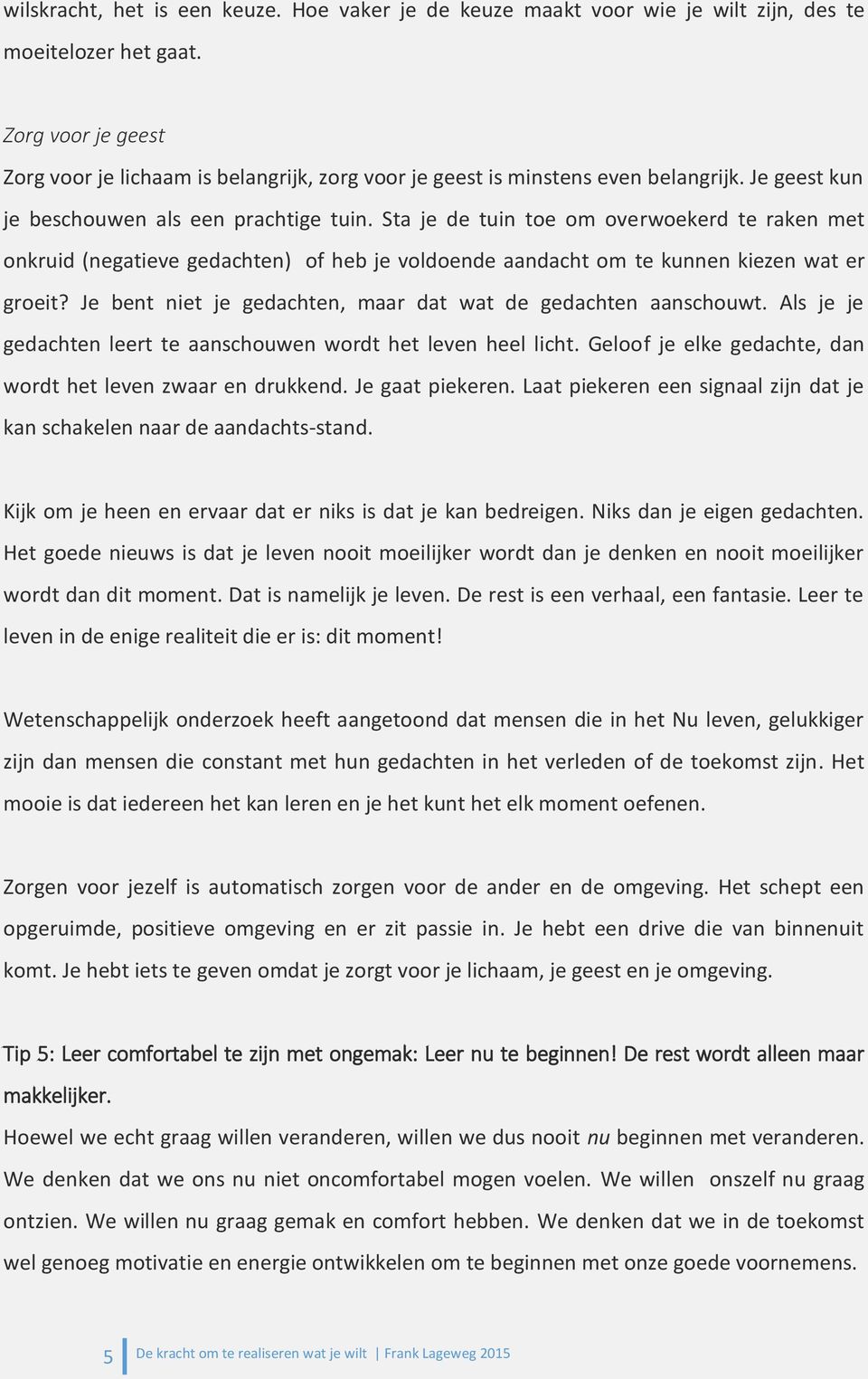 Sta je de tuin toe om overwoekerd te raken met onkruid (negatieve gedachten) of heb je voldoende aandacht om te kunnen kiezen wat er groeit?