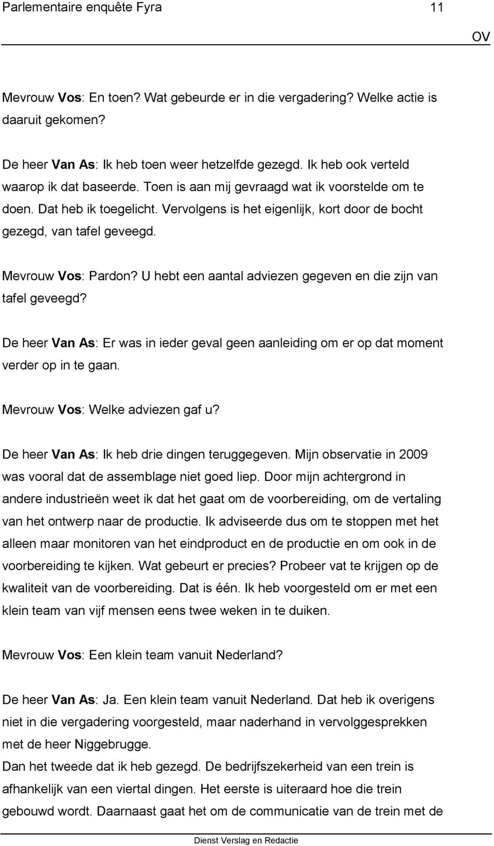 U hebt een aantal adviezen gegeven en die zijn van tafel geveegd? De heer Van As: Er was in ieder geval geen aanleiding om er op dat moment verder op in te gaan. Mevrouw Vos: Welke adviezen gaf u?