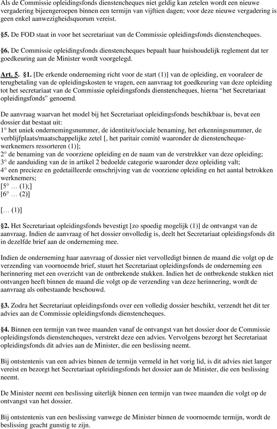 De Commissie opleidingsfonds dienstencheques bepaalt haar huishoudelijk reglement dat ter goedkeuring aan de Minister wordt voorgelegd. Art. 5. 1.