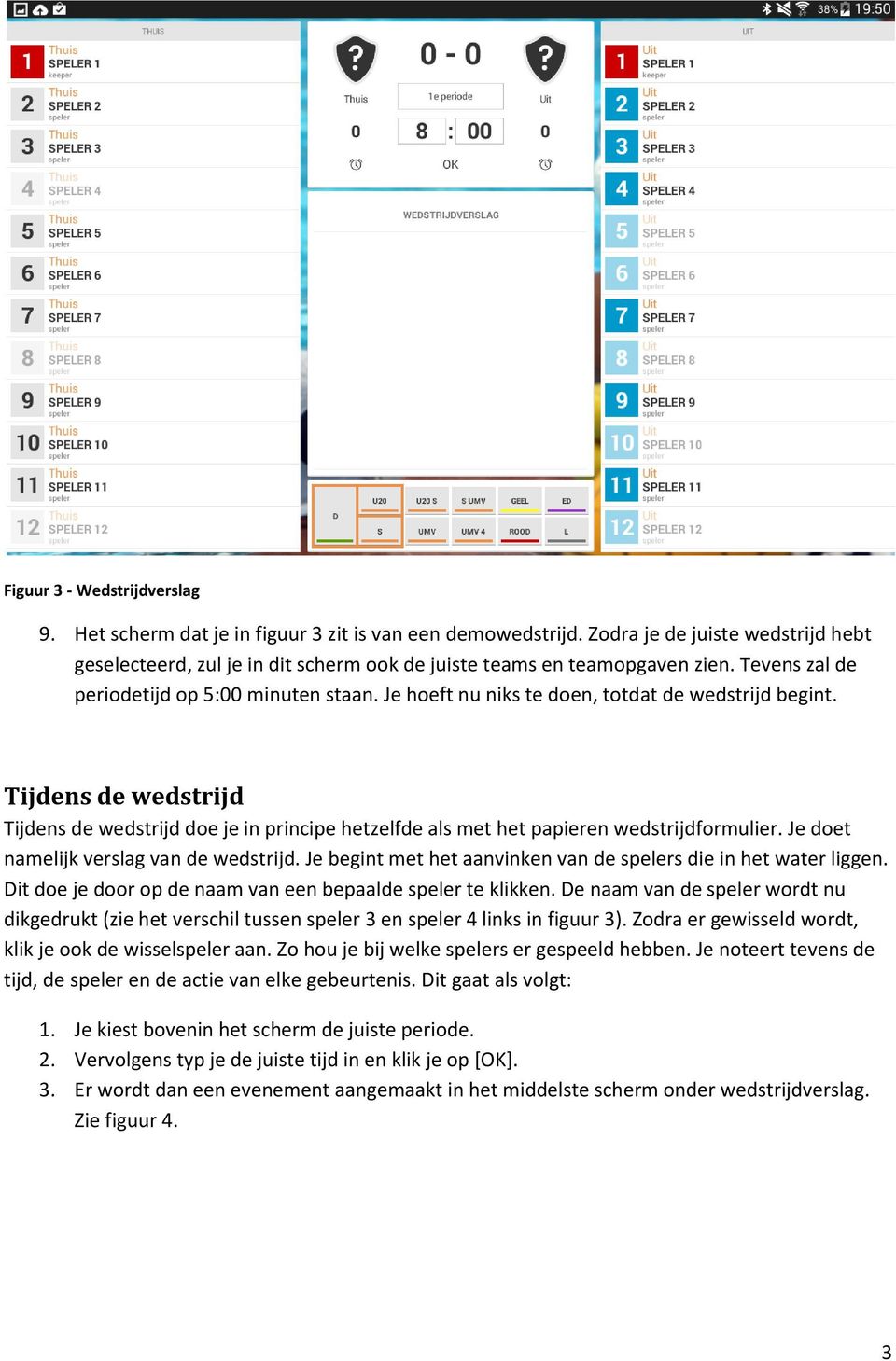 Tijdens de wedstrijd Tijdens de wedstrijd doe je in principe hetzelfde als met het papieren wedstrijdformulier. Je doet namelijk verslag van de wedstrijd.