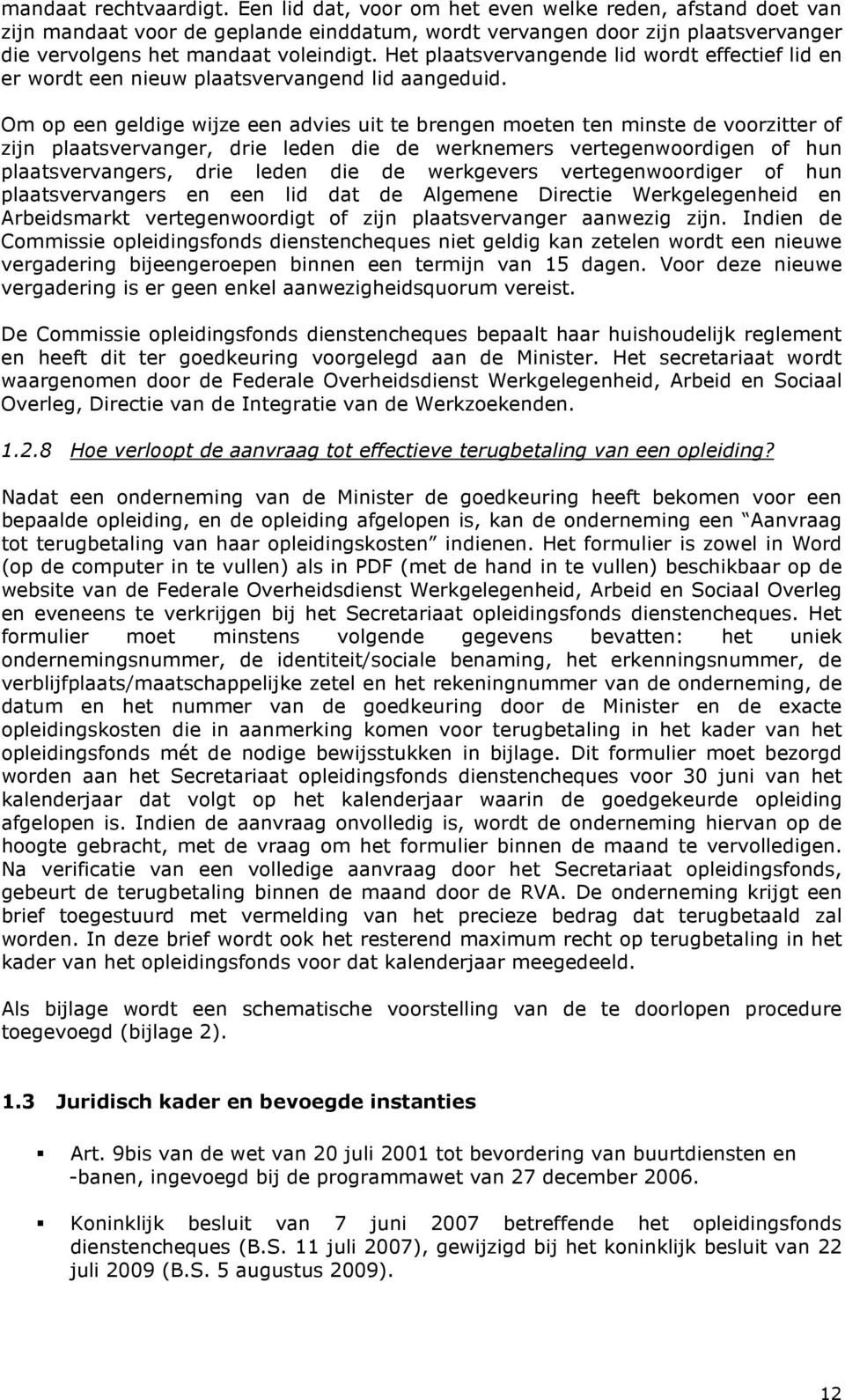 Het plaatsvervangende lid wordt effectief lid en er wordt een nieuw plaatsvervangend lid aangeduid.