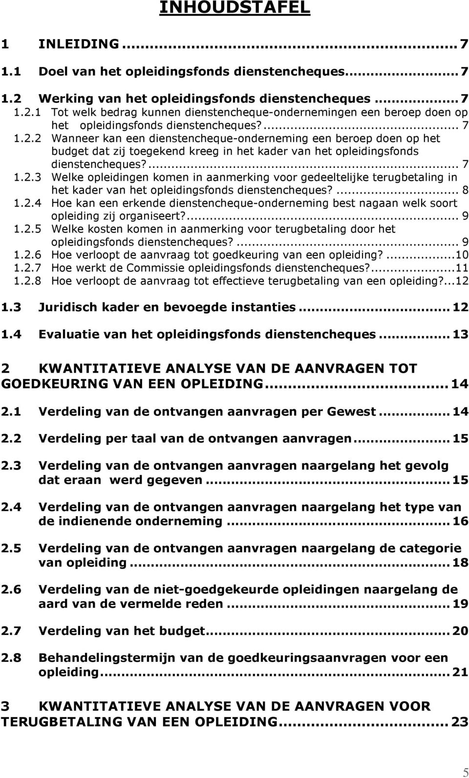 ... 8 1.2.4 Hoe kan een erkende dienstencheque-onderneming best nagaan welk soort opleiding zij organiseert?... 9 1.2.5 Welke kosten komen in aanmerking voor terugbetaling door het opleidingsfonds dienstencheques?