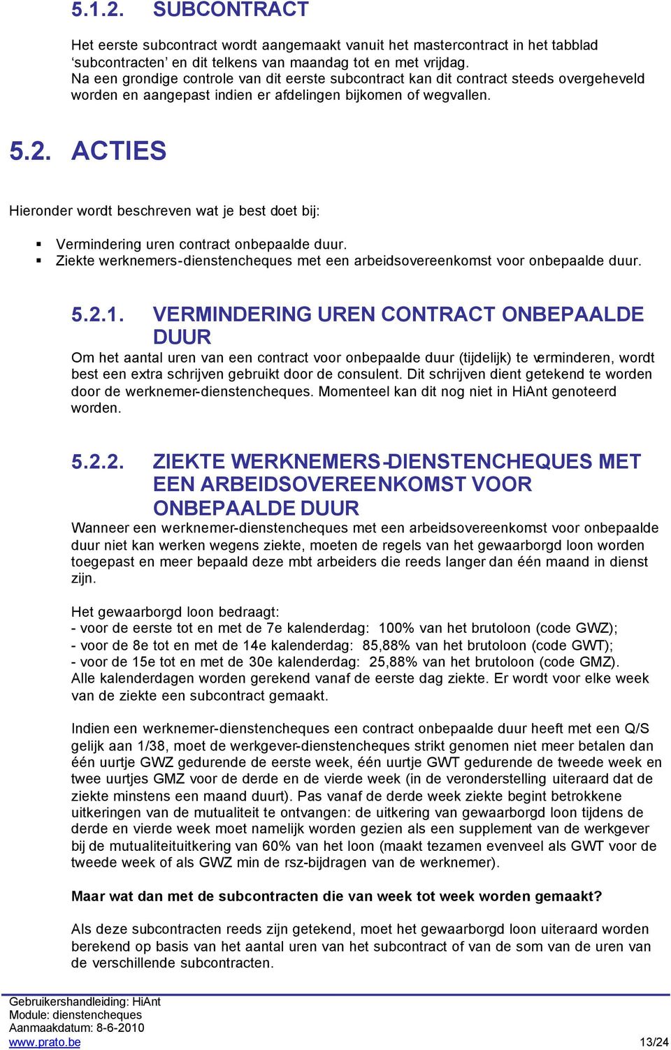 ACTIES Hieronder wordt beschreven wat je best doet bij: Vermindering uren contract onbepaalde duur. Ziekte werknemers-dienstencheques met een arbeidsovereenkomst voor onbepaalde duur. 5.2.1.