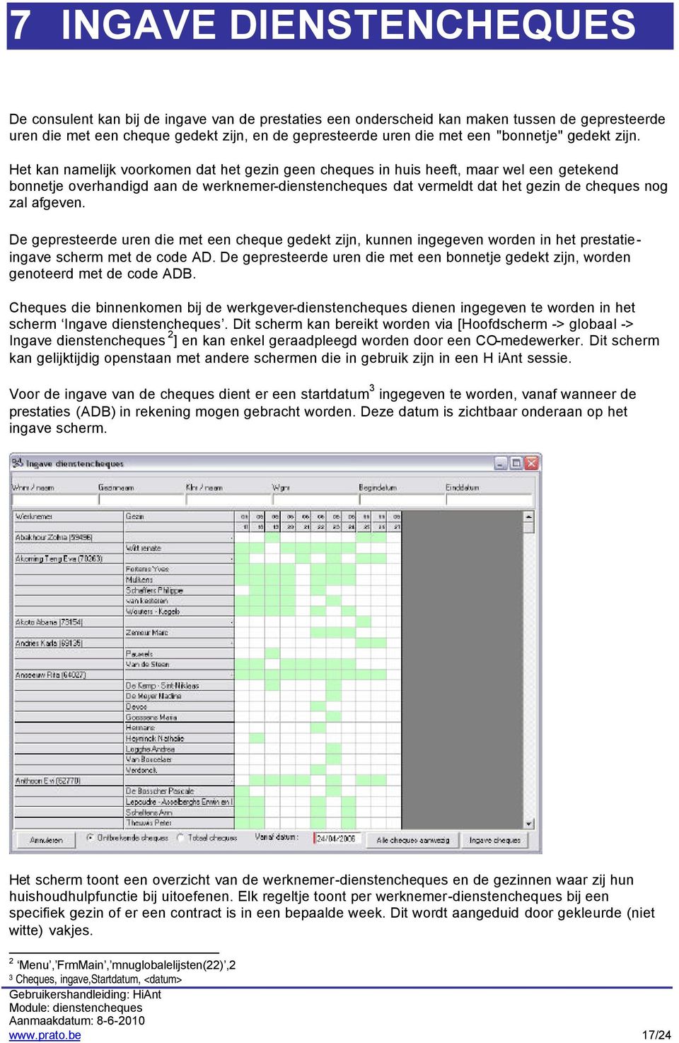 Het kan namelijk voorkomen dat het gezin geen cheques in huis heeft, maar wel een getekend bonnetje overhandigd aan de werknemer-dienstencheques dat vermeldt dat het gezin de cheques nog zal afgeven.