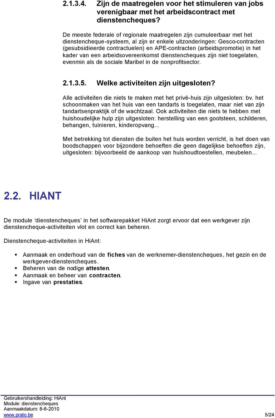 (arbeidspromotie) in het kader van een arbeidsovereenkomst dienstencheques zijn niet toegelaten, evenmin als de sociale Maribel in de nonprofitsector. 2.1.3.5. Welke activiteiten zijn uitgesloten?