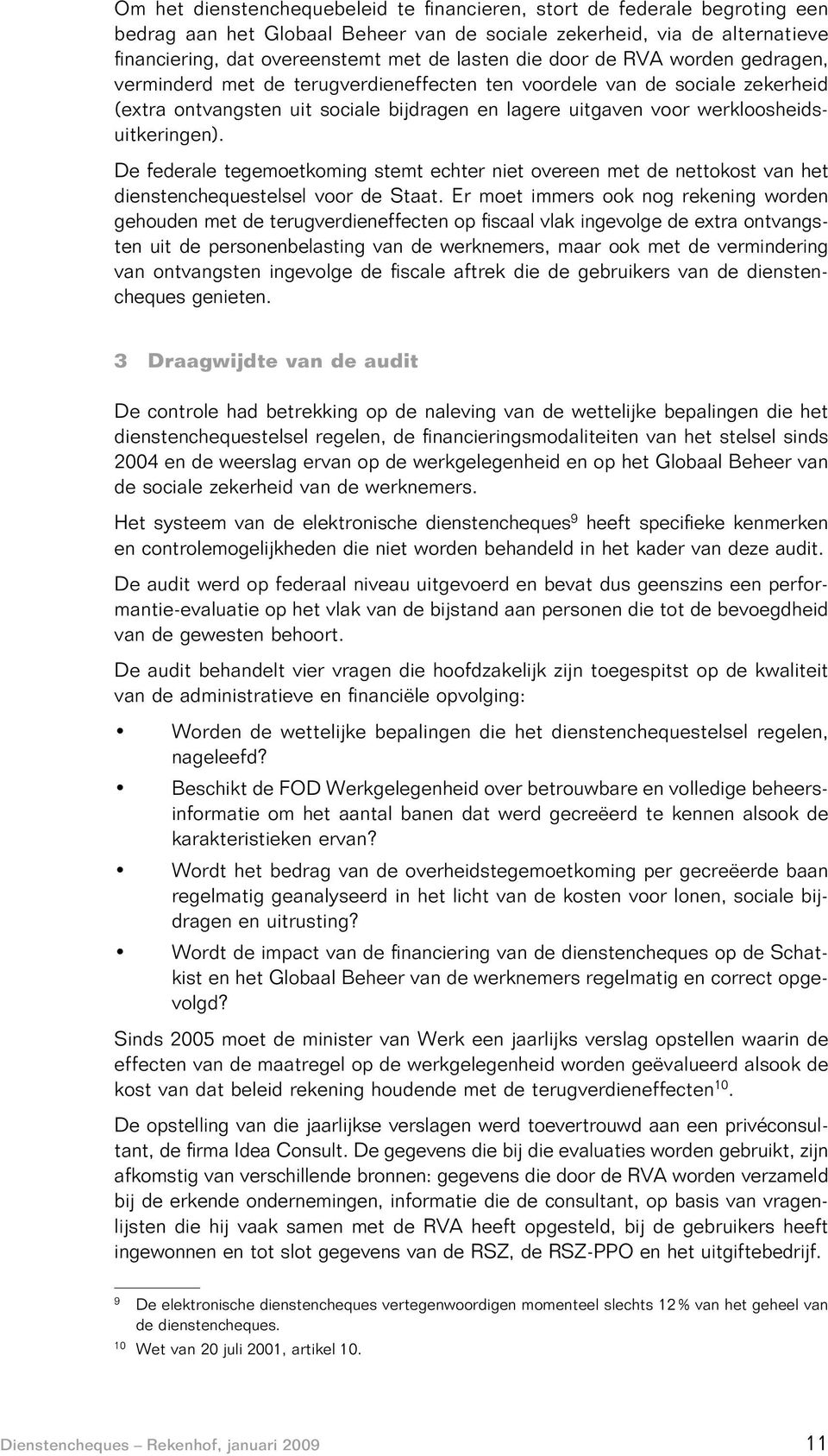 werkloosheidsuitkeringen). De federale tegemoetkoming stemt echter niet overeen met de nettokost van het dienstenchequestelsel voor de Staat.