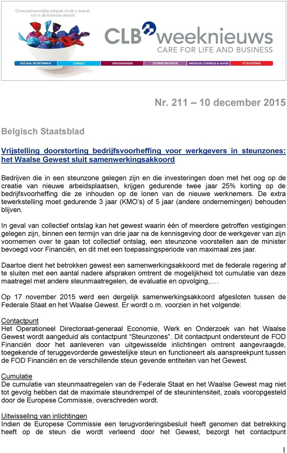 nieuwe werknemers. De extra tewerkstelling moet gedurende 3 jaar (KMO s) of 5 jaar (andere ondernemingen) behouden blijven.