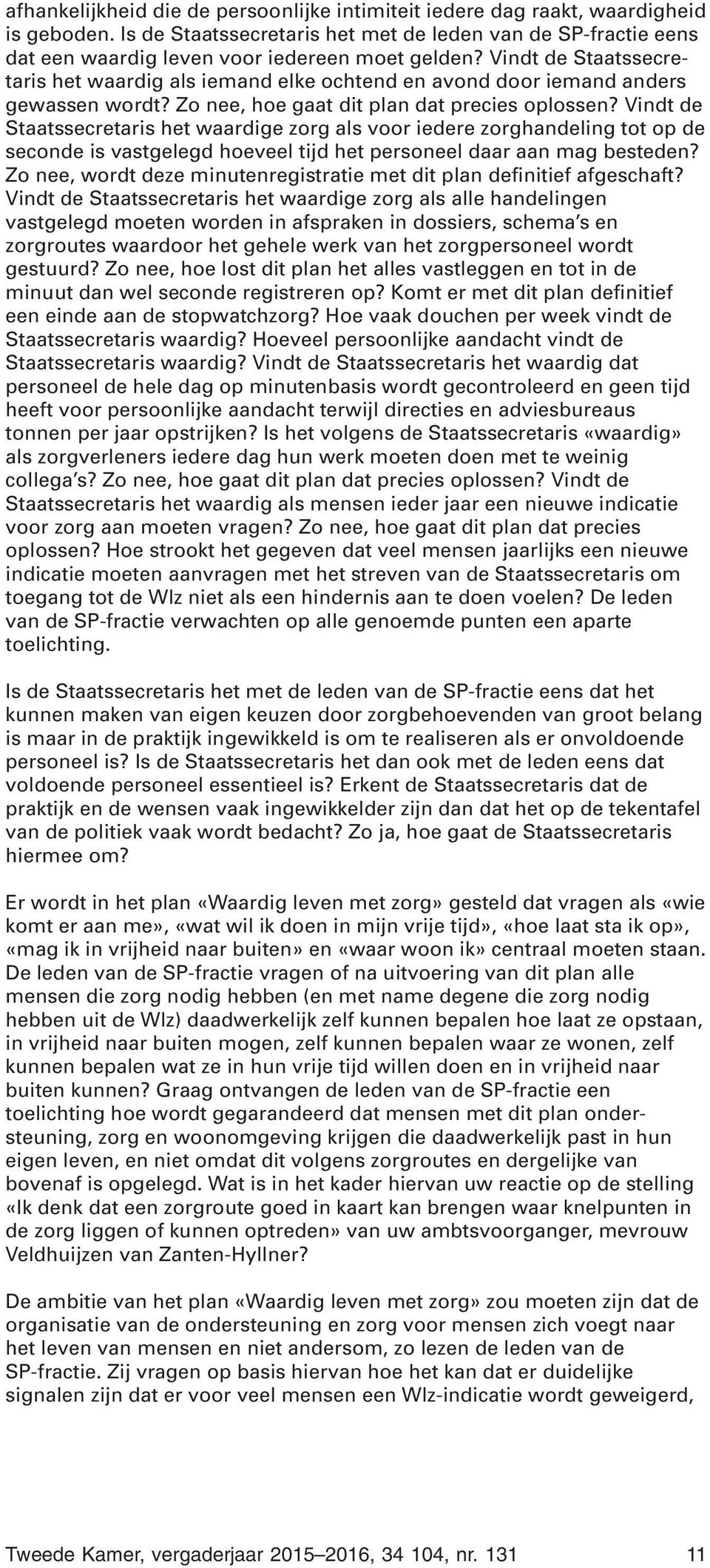 Vindt de Staatssecretaris het waardige zorg als voor iedere zorghandeling tot op de seconde is vastgelegd hoeveel tijd het personeel daar aan mag besteden?