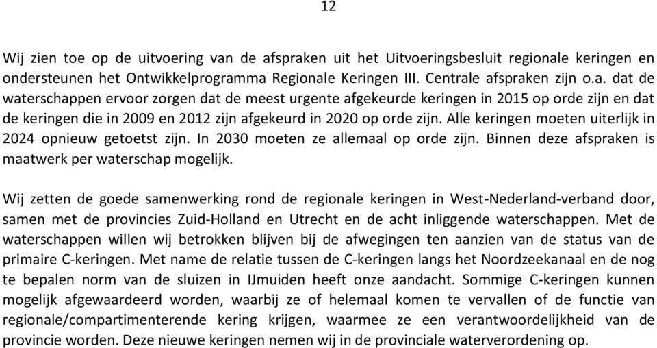 Alle keringen moeten uiterlijk in 2024 opnieuw getoetst zijn. In 2030 moeten ze allemaal op orde zijn. Binnen deze afspraken is maatwerk per waterschap mogelijk.