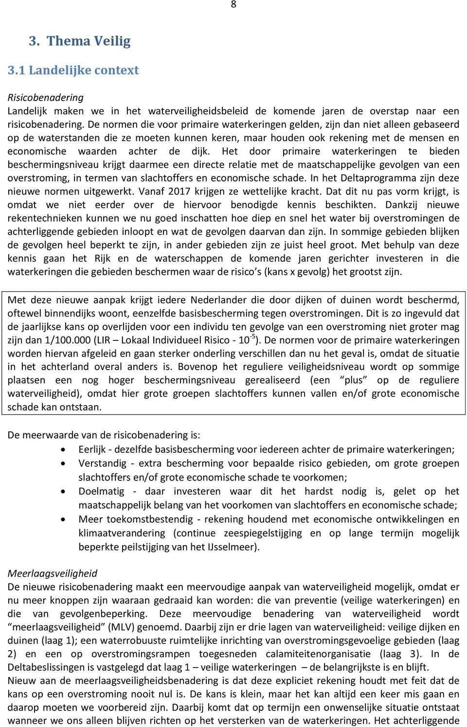 dijk. Het door primaire waterkeringen te bieden beschermingsniveau krijgt daarmee een directe relatie met de maatschappelijke gevolgen van een overstroming, in termen van slachtoffers en economische