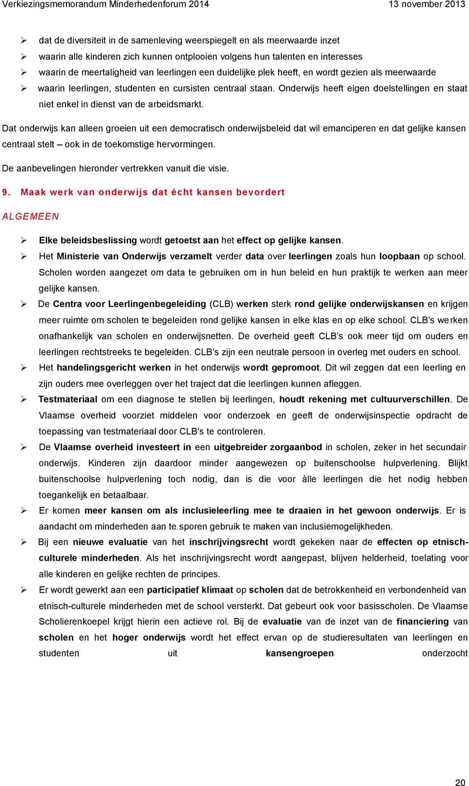 Dat onderwijs kan alleen groeien uit een democratisch onderwijsbeleid dat wil emanciperen en dat gelijke kansen centraal stelt ook in de toekomstige hervormingen.