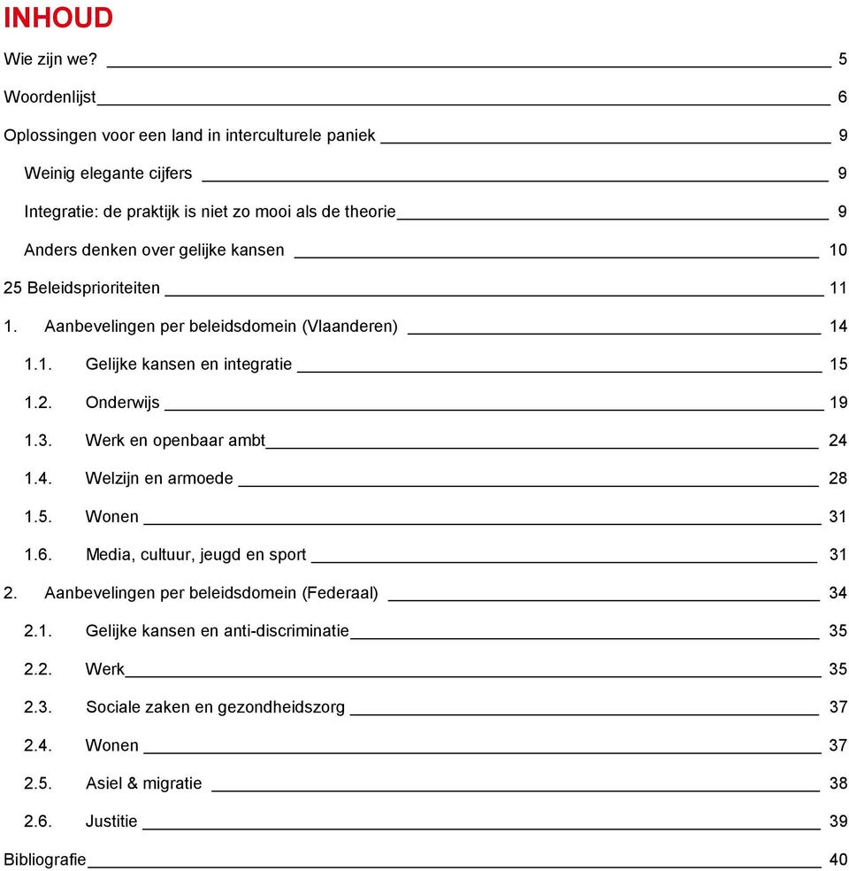 over gelijke kansen 10 25 Beleidsprioriteiten 11 1. Aanbevelingen per beleidsdomein (Vlaanderen) 14 1.1. Gelijke kansen en integratie 15 1.2. Onderwijs 19 1.3.