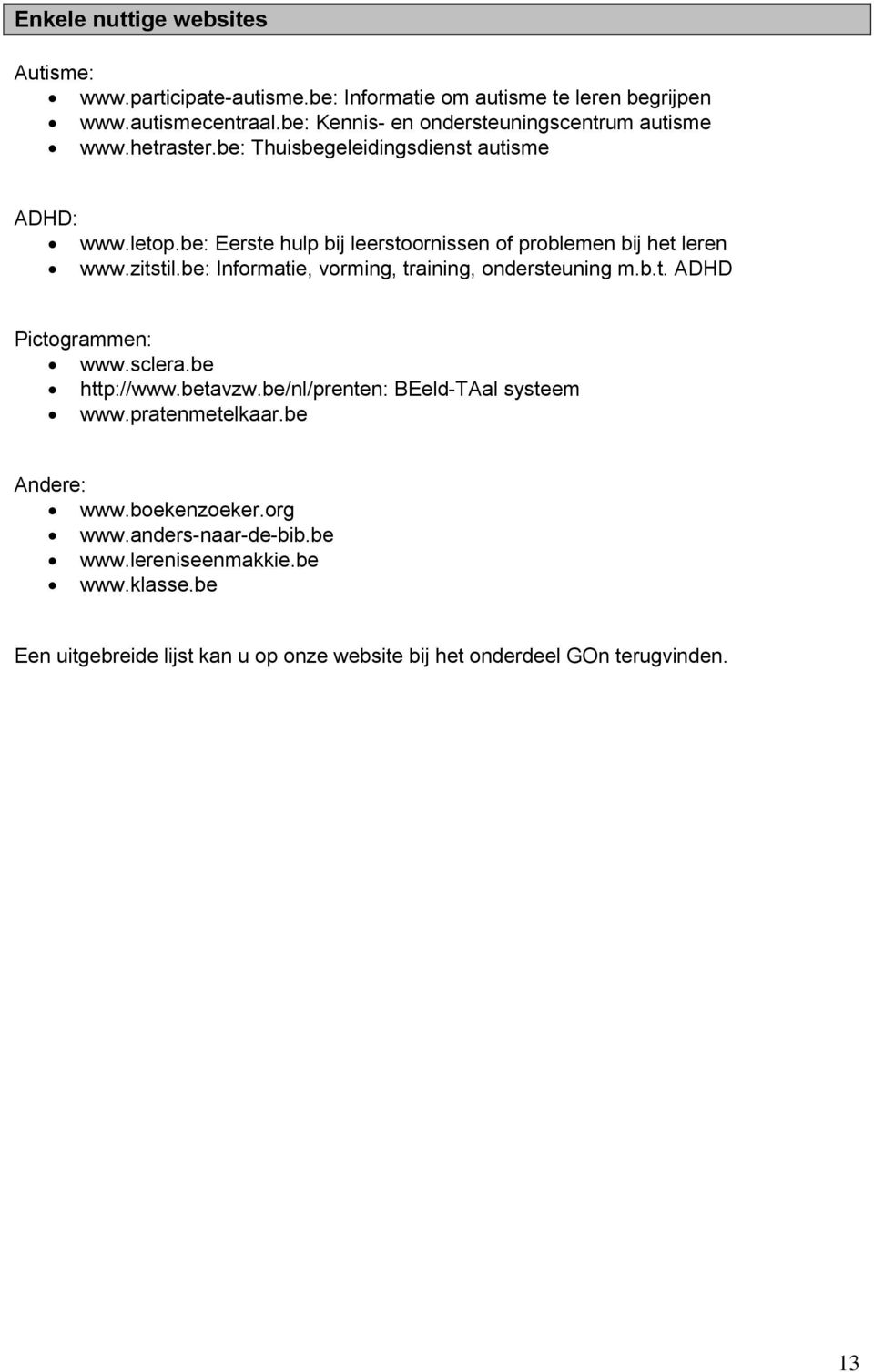 be: Eerste hulp bij leerstoornissen of problemen bij het leren www.zitstil.be: Informatie, vorming, training, ondersteuning m.b.t. ADHD Pictogrammen: www.sclera.