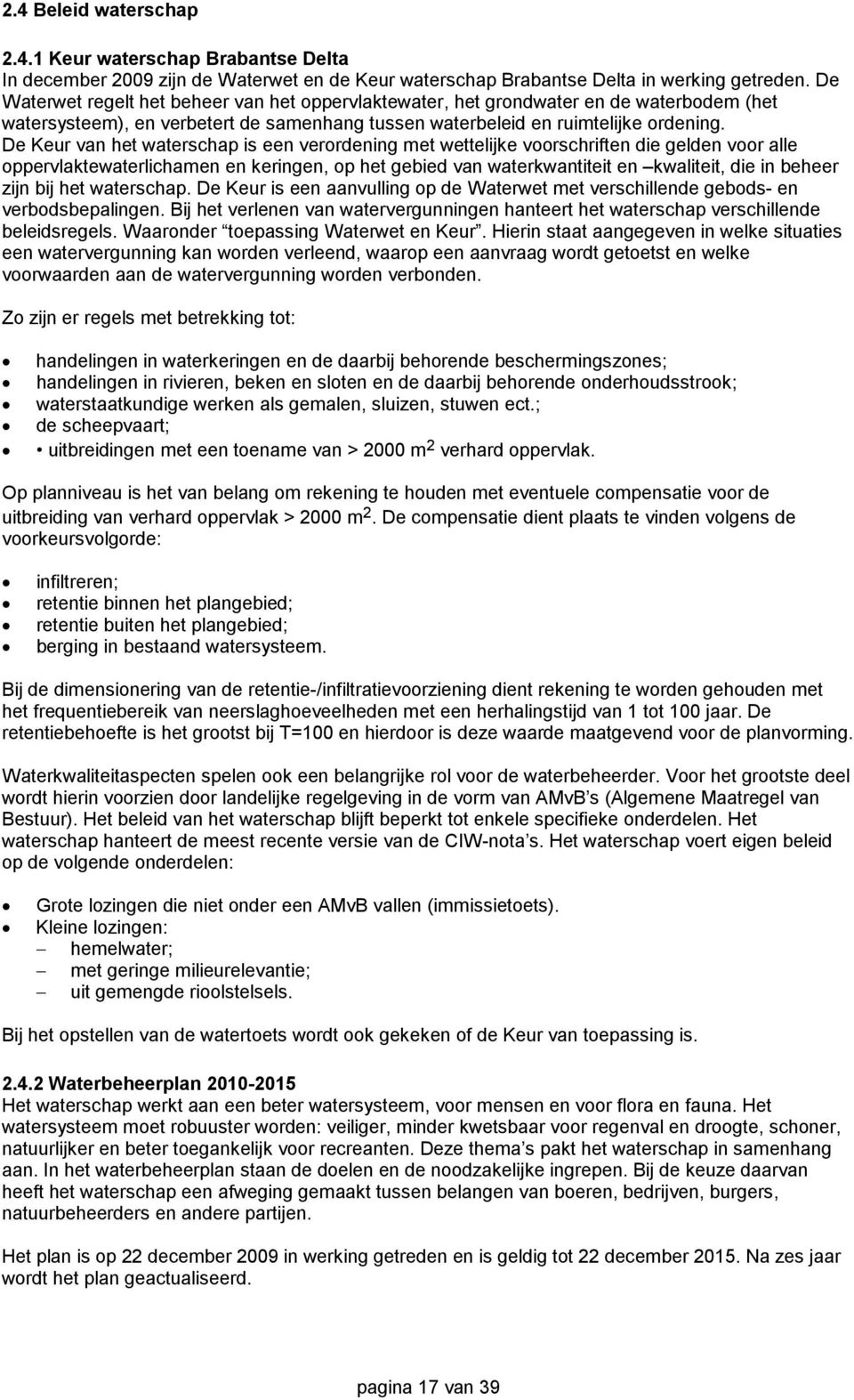 De Keur van het waterschap is een verordening met wettelijke voorschriften die gelden voor alle oppervlaktewaterlichamen en keringen, op het gebied van waterkwantiteit en kwaliteit, die in beheer