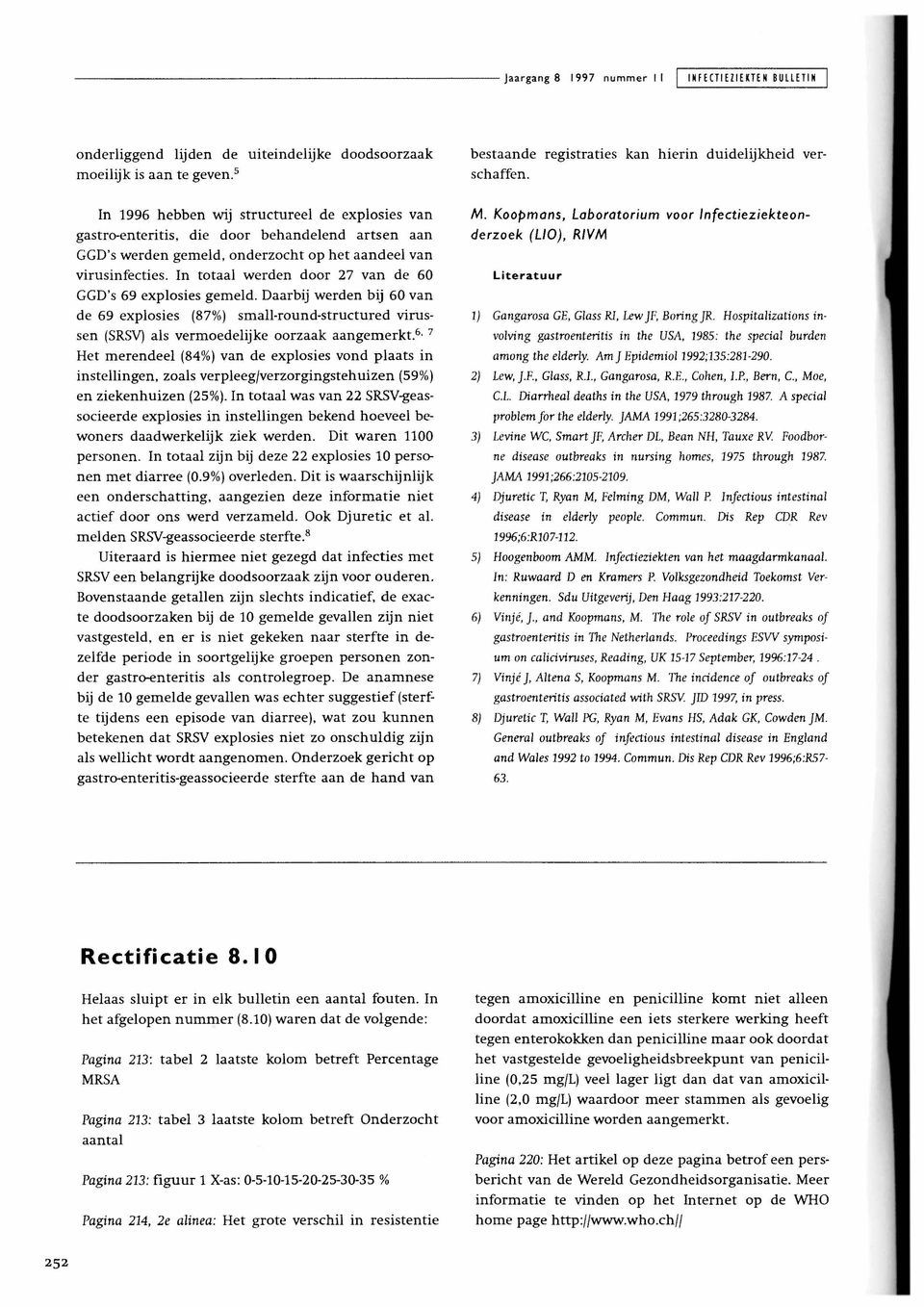 In 1996 hebben wij structureel de explosies van gastrcrenteritis, die door behandelend artsen aan GGD's werden gemeld, onderzocht op het aandeel van virusinfecties.