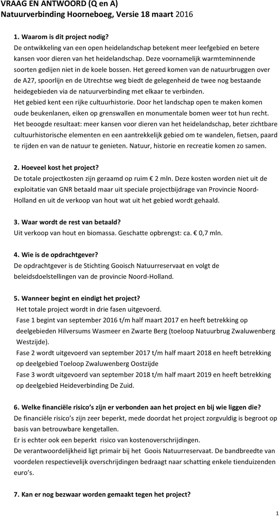 Het gereed komen van de natuurbruggen over de A27, spoorlijn en de Utrechtse weg biedt de gelegenheid de twee nog bestaande heidegebieden via de natuurverbinding met elkaar te verbinden.