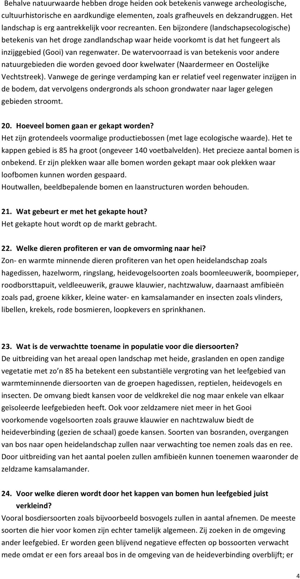 Een bijzondere (landschapsecologische) betekenis van het droge zandlandschap waar heide voorkomt is dat het fungeert als inzijggebied (Gooi) van regenwater.