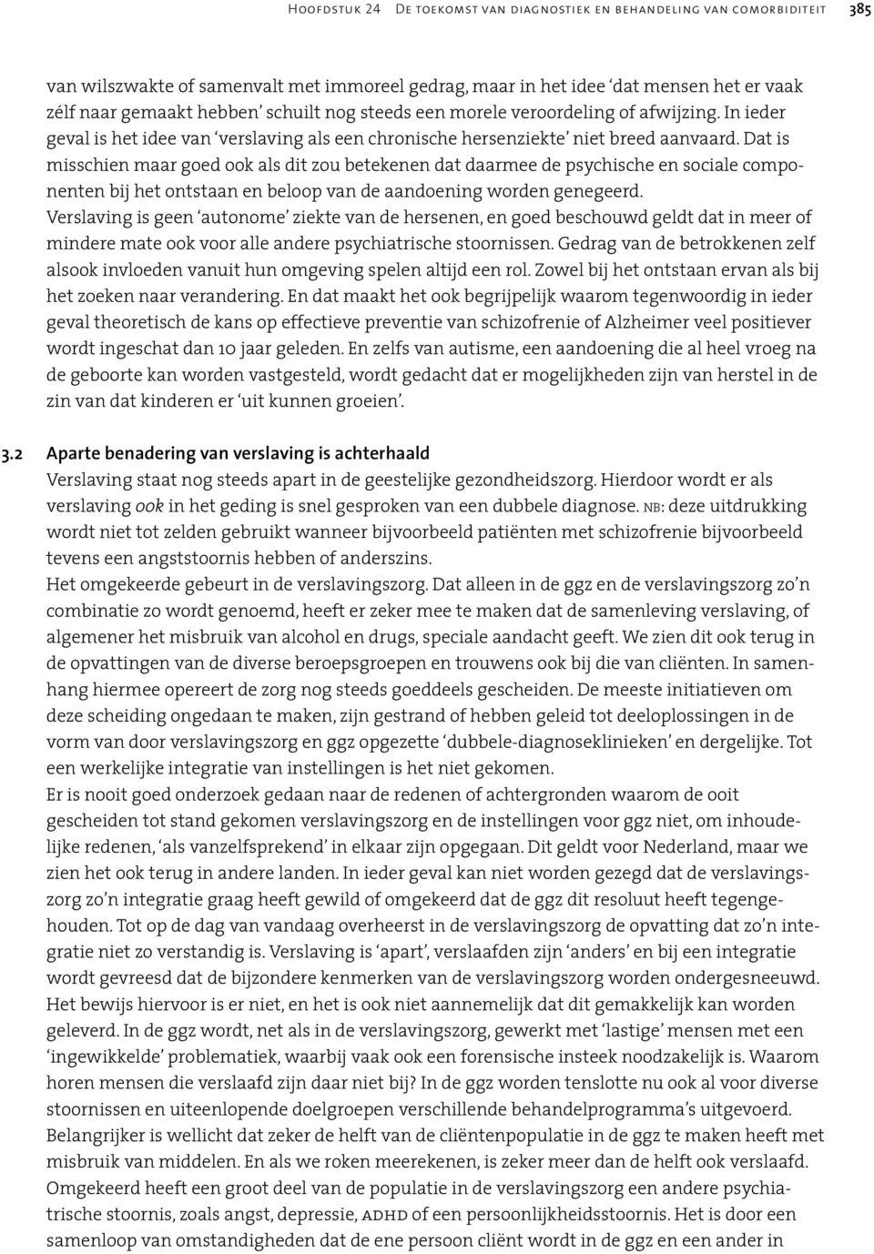 Dat is misschien maar goed ook als dit zou betekenen dat daarmee de psychische en sociale componenten bij het ontstaan en beloop van de aandoening worden genegeerd.