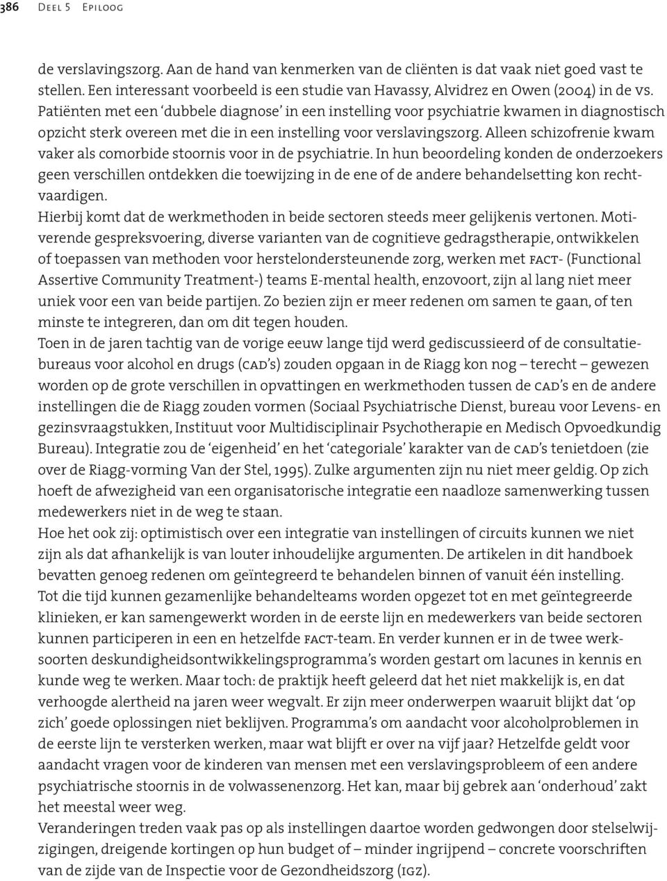 Patiënten met een dubbele diagnose in een instelling voor psychiatrie kwamen in diagnostisch opzicht sterk overeen met die in een instelling voor verslavingszorg.