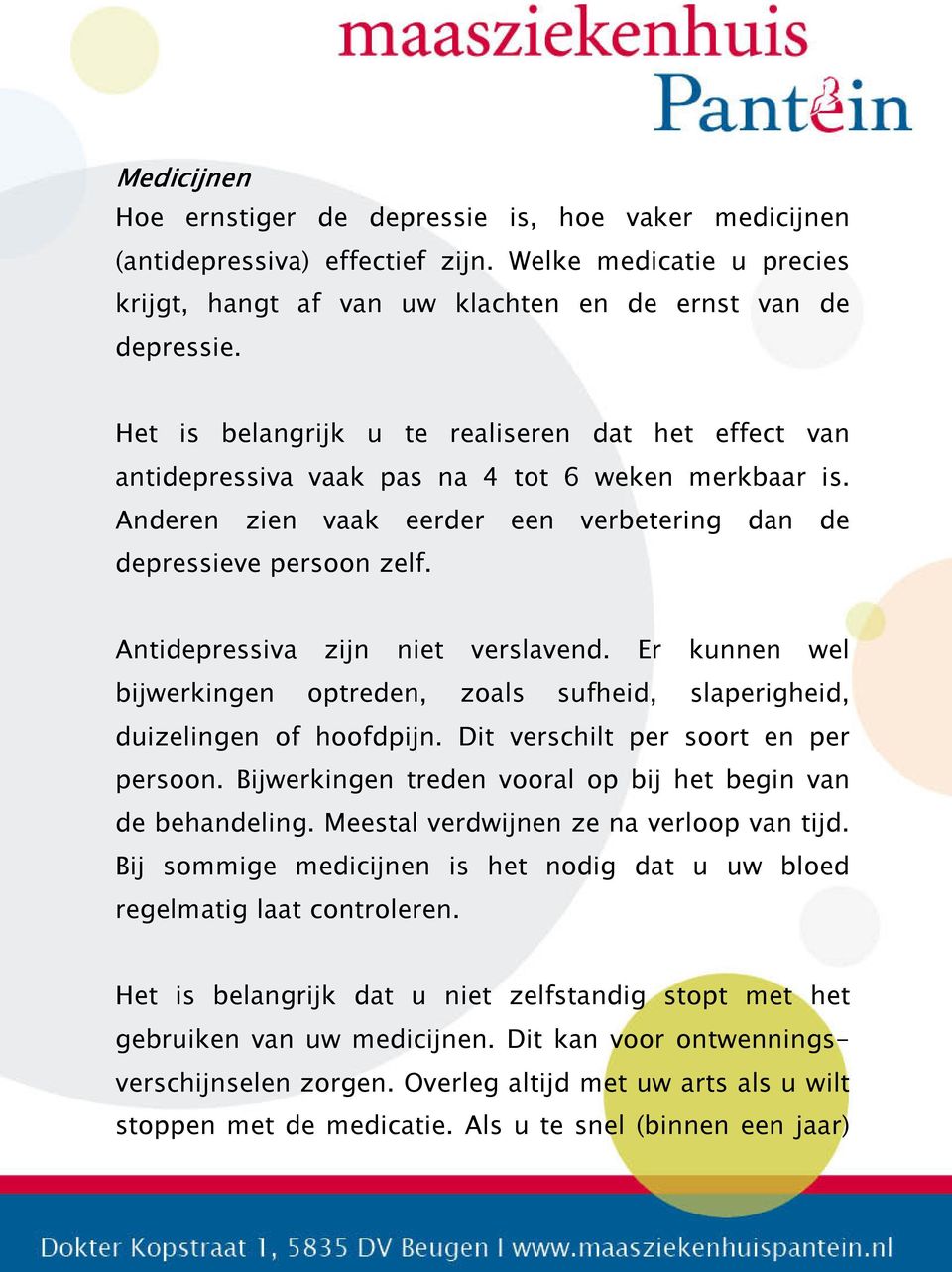 Antidepressiva zijn niet verslavend. Er kunnen wel bijwerkingen optreden, zoals sufheid, slaperigheid, duizelingen of hoofdpijn. Dit verschilt per soort en per persoon.