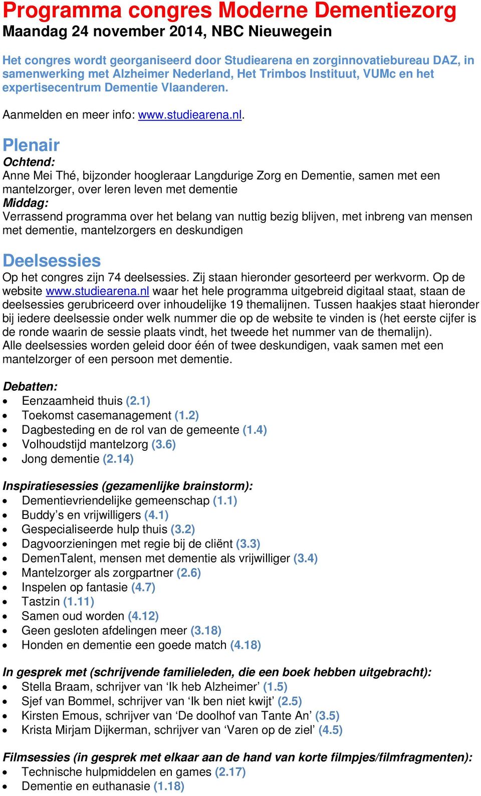 Plenair Ochtend: Anne Mei Thé, bijzonder hoogleraar Langdurige Zorg en Dementie, samen met een mantelzorger, over leren leven met dementie Middag: Verrassend programma over het belang van nuttig