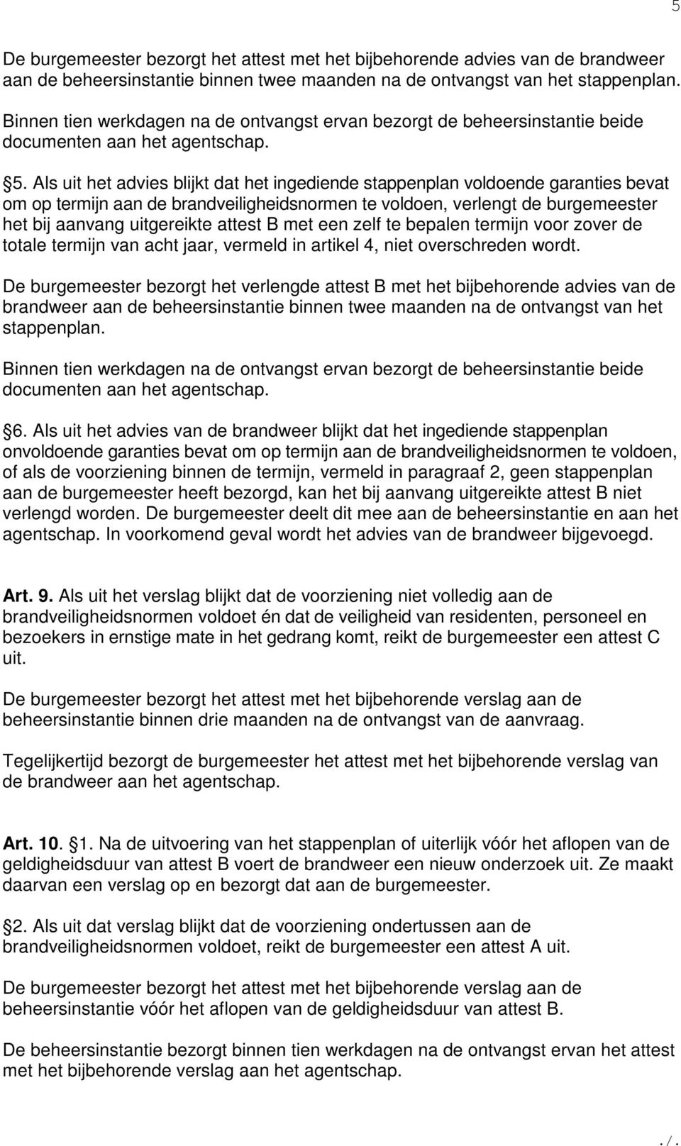 Als uit het advies blijkt dat het ingediende stappenplan voldoende garanties bevat om op termijn aan de brandveiligheidsnormen te voldoen, verlengt de burgemeester het bij aanvang uitgereikte attest