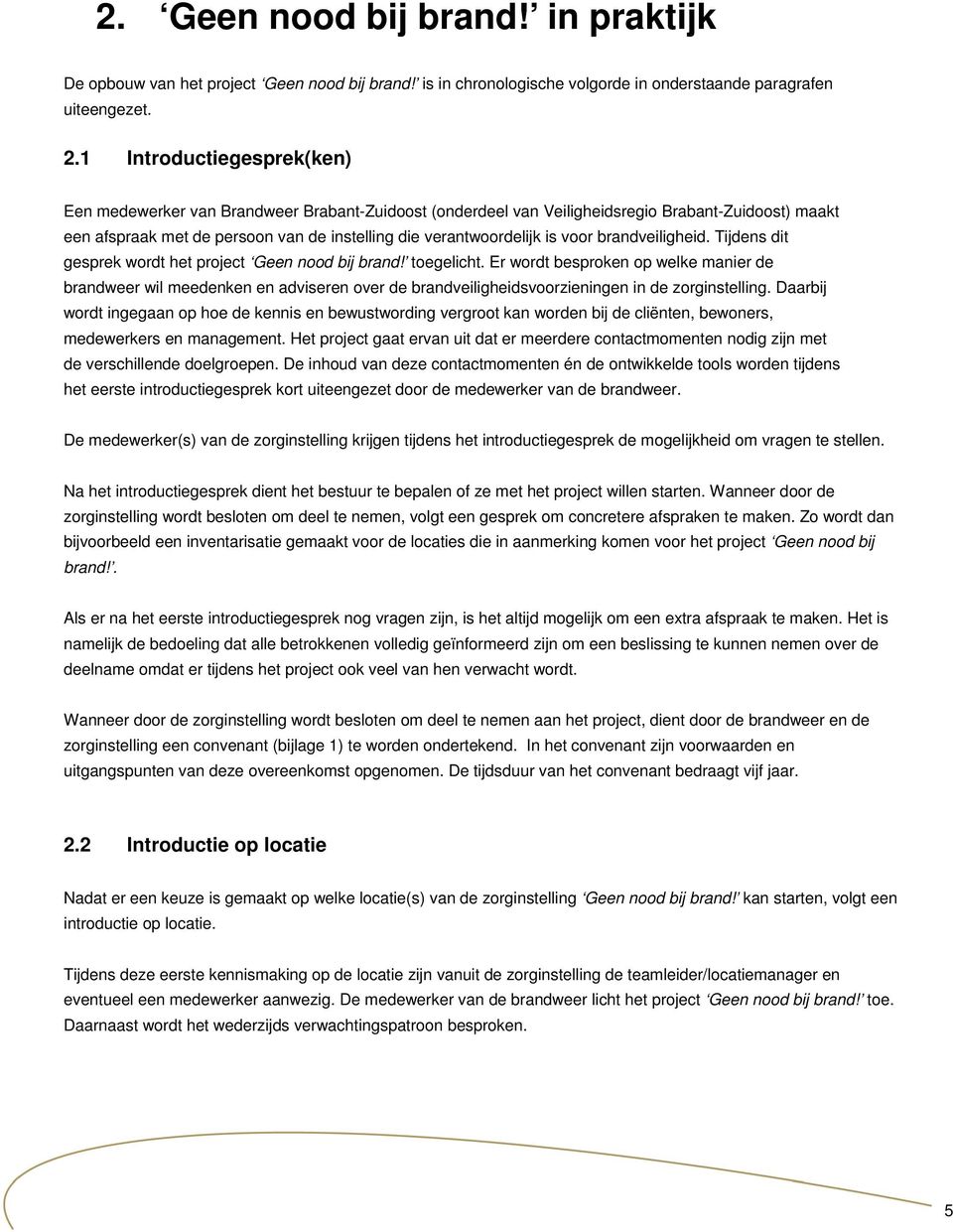 voor brandveiligheid. Tijdens dit gesprek wordt het project Geen nood bij brand! toegelicht.