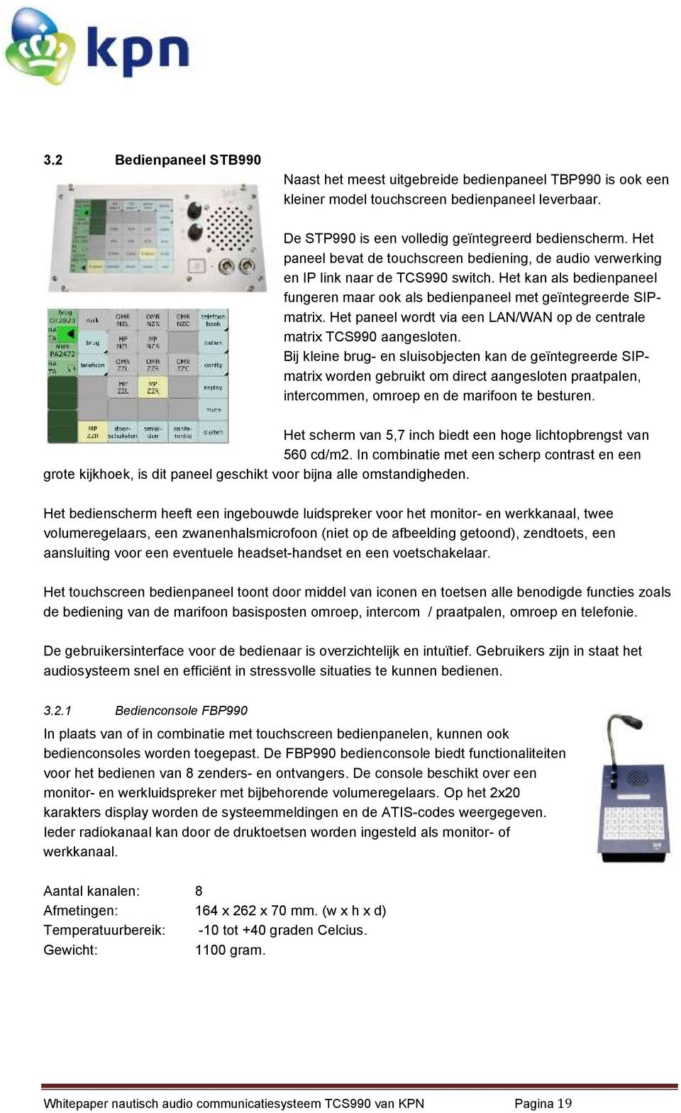 Het paneel wordt via een LAN/WAN op de centrale matrix TCS990 aangesloten.