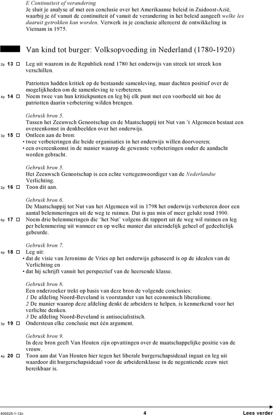 Van kind tot burger: Volksopvoeding in Nederland (1780-1920) 2p 13 4p 14 Leg uit waarom in de Republiek rond 1780 het onderwijs van streek tot streek kon verschillen.