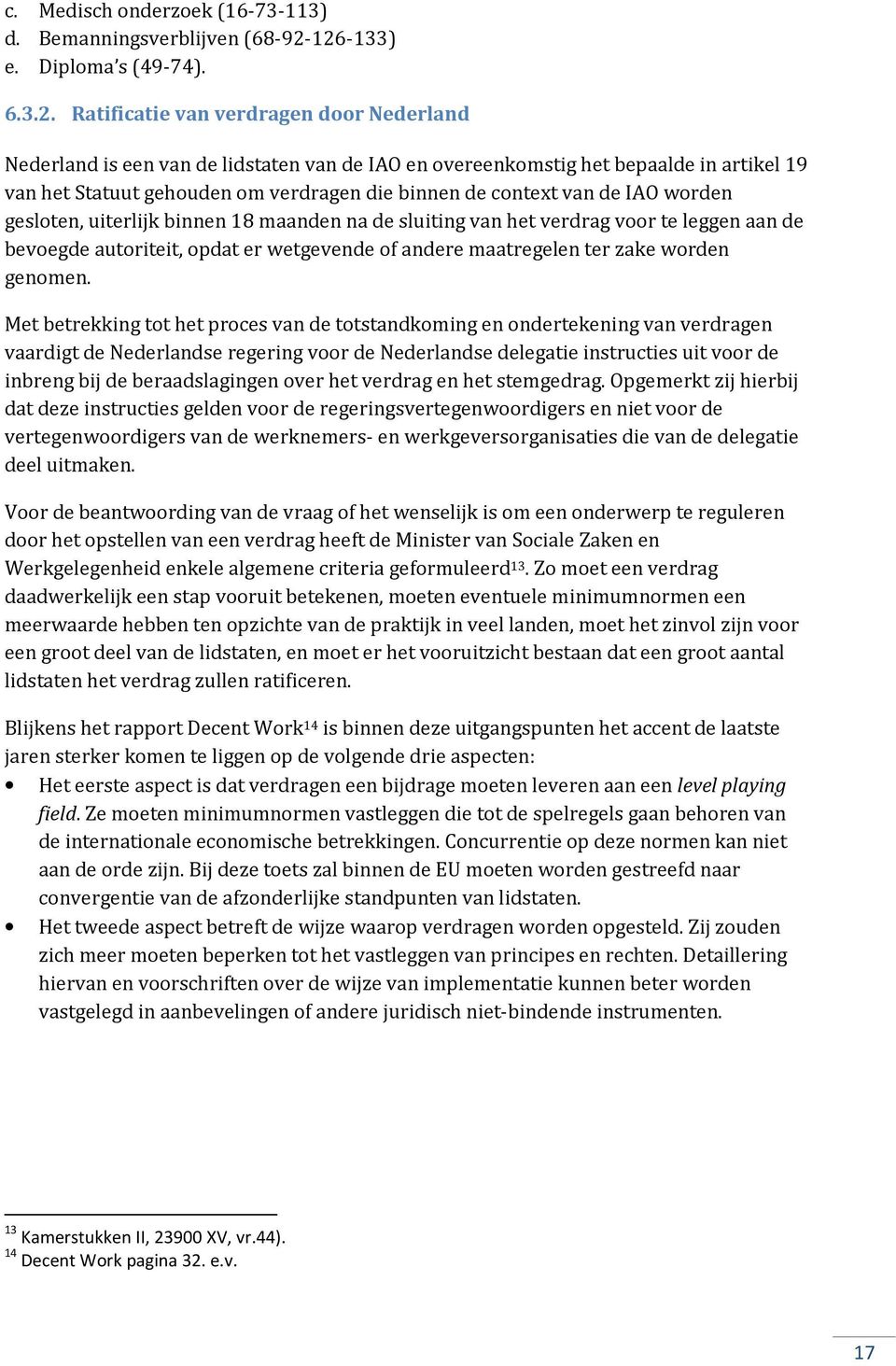 verdragen die binnen de context van de IAO worden gesloten, uiterlijk binnen 18 maanden na de sluiting van het verdrag voor te leggen aan de bevoegde autoriteit, opdat er wetgevende of andere