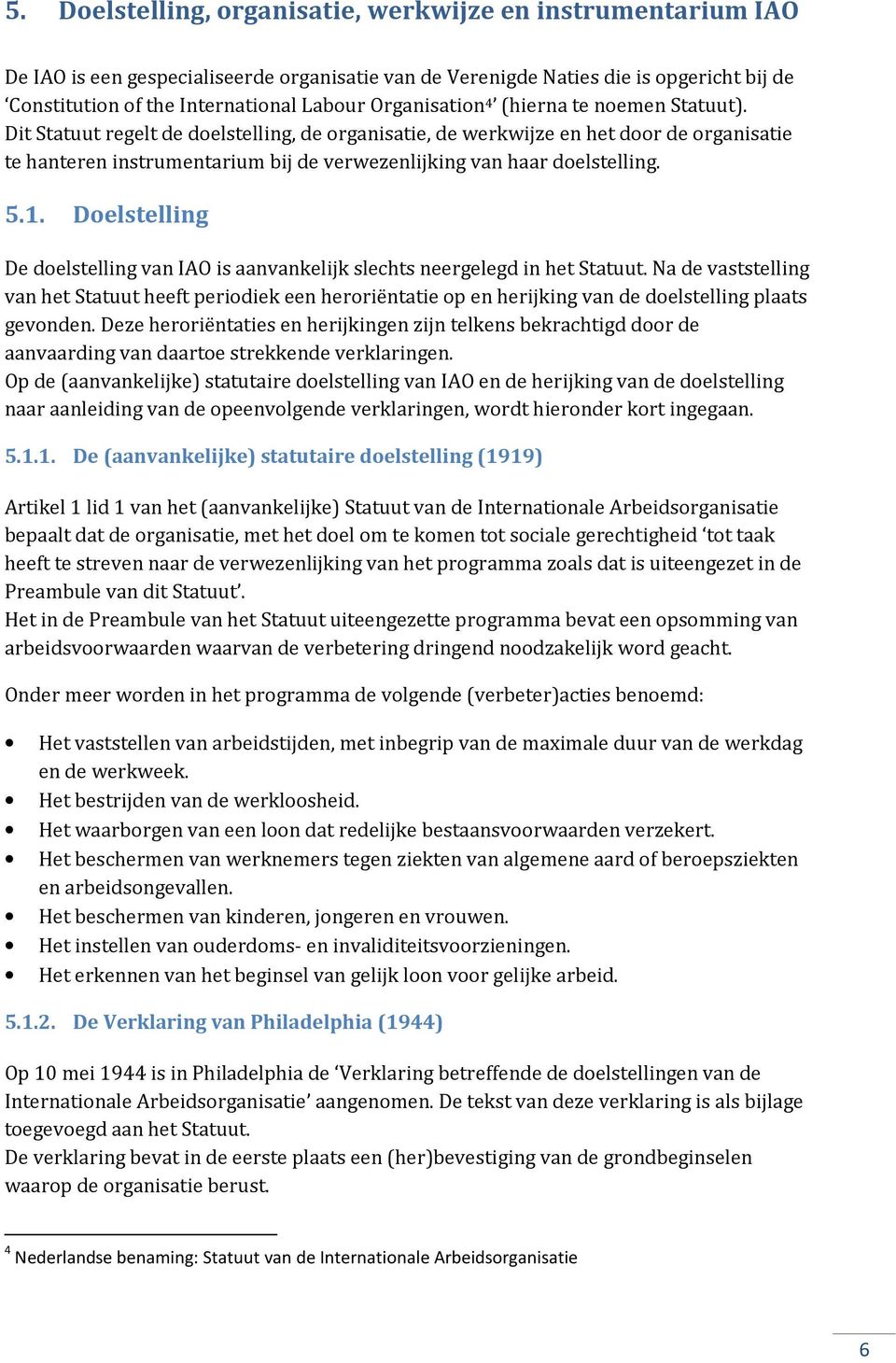 Dit Statuut regelt de doelstelling, de organisatie, de werkwijze en het door de organisatie te hanteren instrumentarium bij de verwezenlijking van haar doelstelling. 5.1.