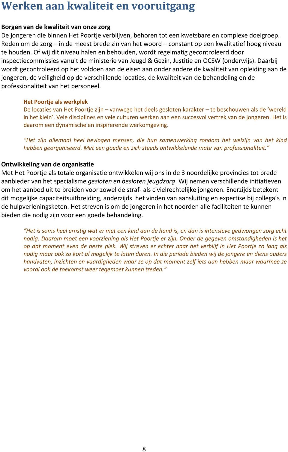 Of wij dit niveau halen en behouden, wordt regelmatig gecontroleerd door inspectiecommissies vanuit de ministerie van Jeugd & Gezin, Justitie en OCSW (onderwijs).