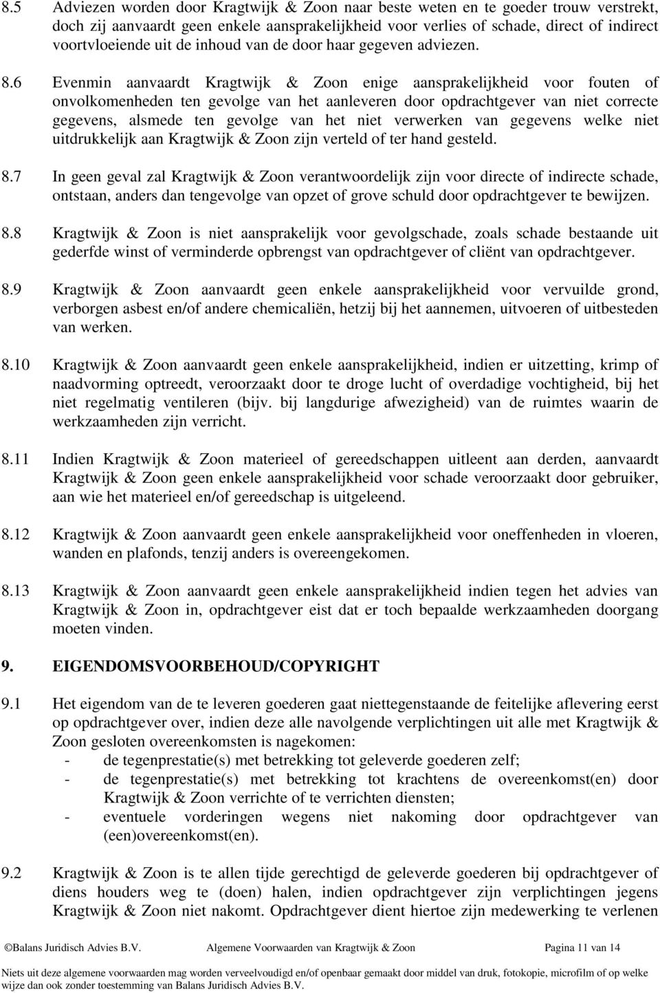 6 Evenmin aanvaardt Kragtwijk & Zoon enige aansprakelijkheid voor fouten of onvolkomenheden ten gevolge van het aanleveren door opdrachtgever van niet correcte gegevens, alsmede ten gevolge van het