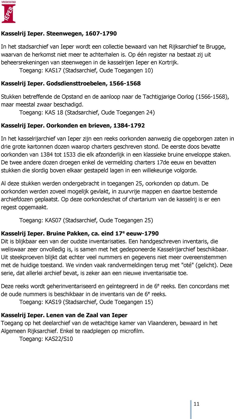 Godsdiensttroebelen, 1566-1568 Stukken betreffende de Opstand en de aanloop naar de Tachtigjarige Oorlog (1566-1568), maar meestal zwaar beschadigd.