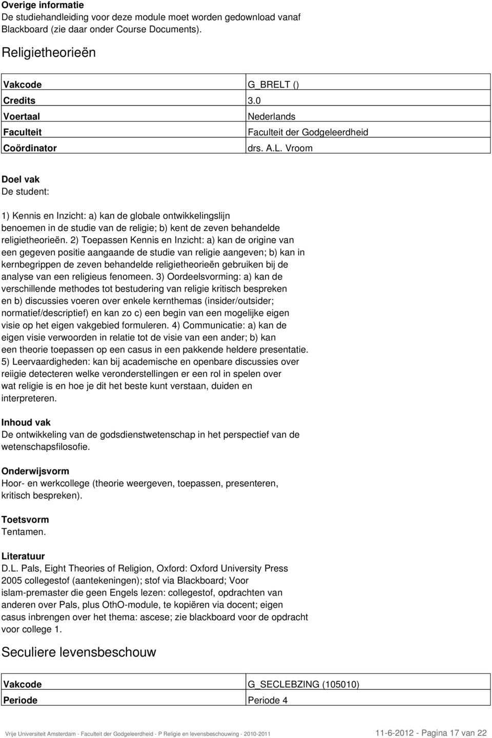 2) Toepassen Kennis en Inzicht: a) kan de origine van een gegeven positie aangaande de studie van religie aangeven; b) kan in kernbegrippen de zeven behandelde religietheorieën gebruiken bij de