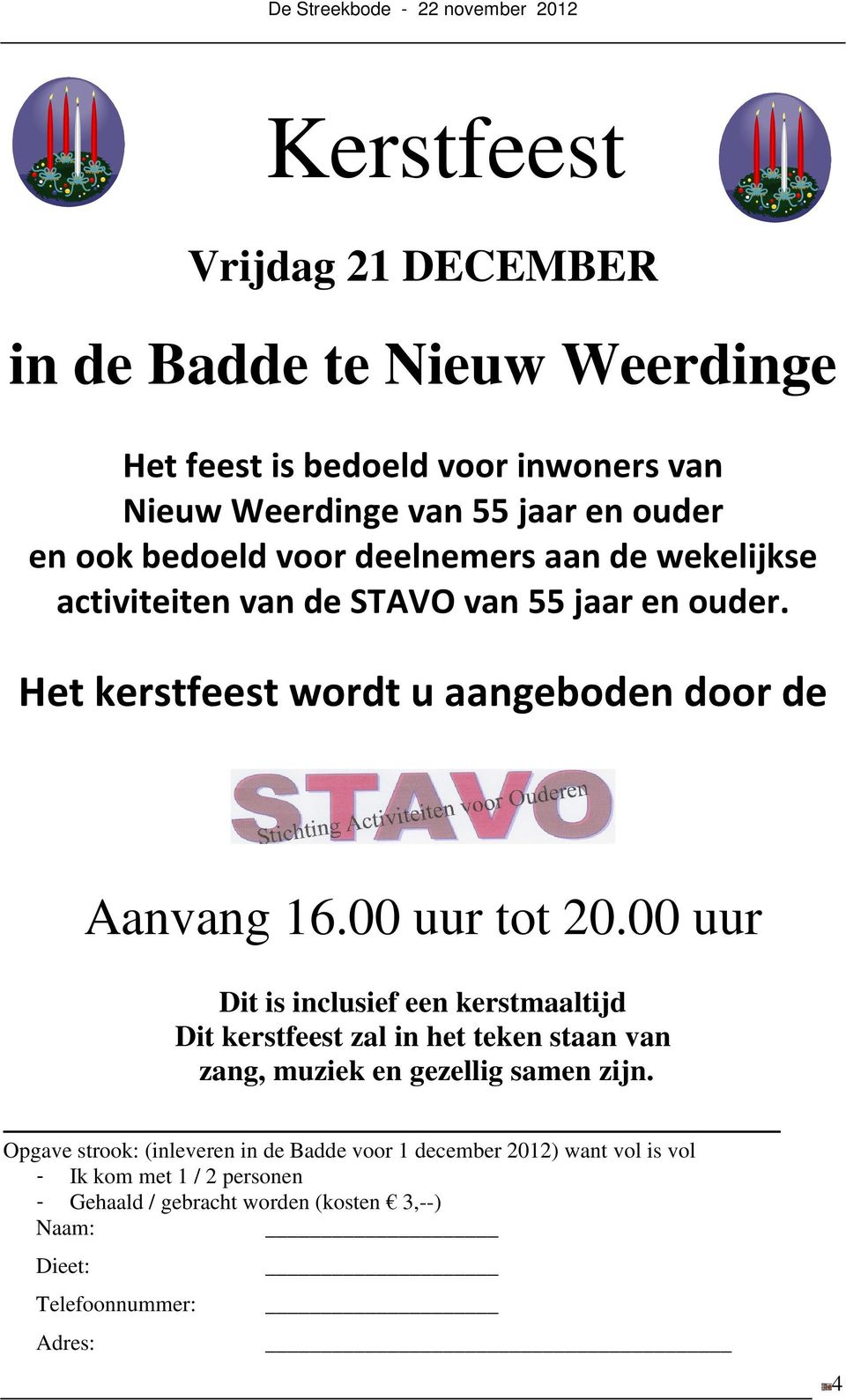 00 uur tot 20.00 uur Dit is inclusief een kerstmaaltijd Dit kerstfeest zal in het teken staan van zang, muziek en gezellig samen zijn.