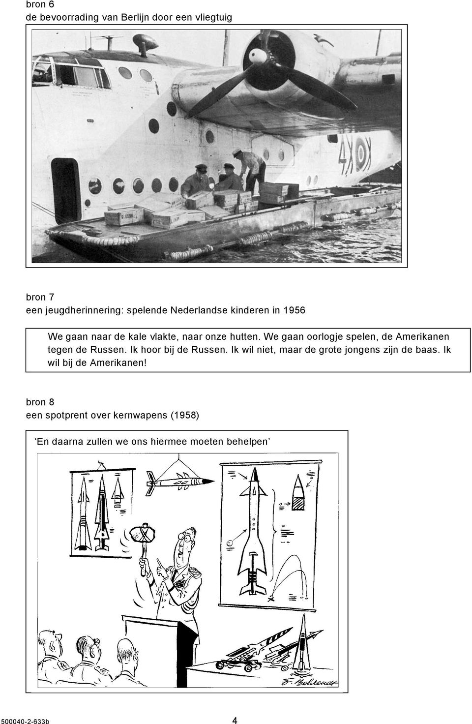 We gaan oorlogje spelen, de Amerikanen tegen de Russen. Ik hoor bij de Russen.