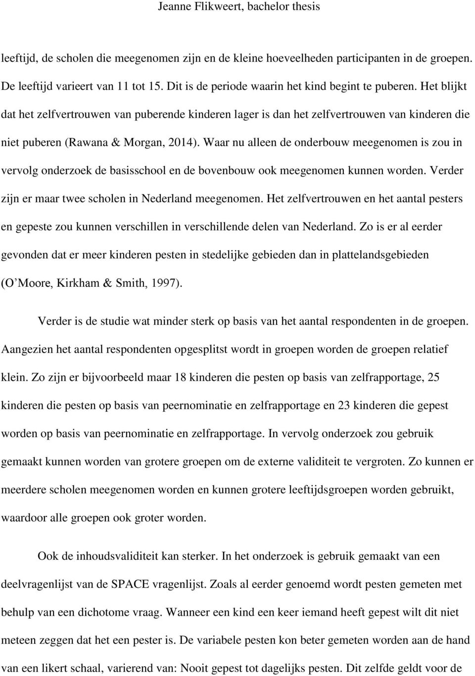 Waar nu alleen de onderbouw meegenomen is zou in vervolg onderzoek de basisschool en de bovenbouw ook meegenomen kunnen worden. Verder zijn er maar twee scholen in Nederland meegenomen.