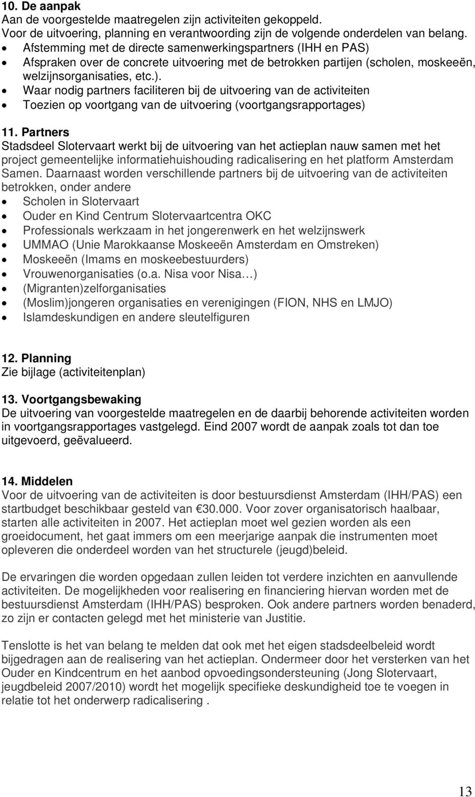 Stadsdeel Slotervaart werkt bij de uitvoering van het actieplan nauw samen met het project gemeentelijke informatiehuishouding radicalisering en het platform Amsterdam Samen.