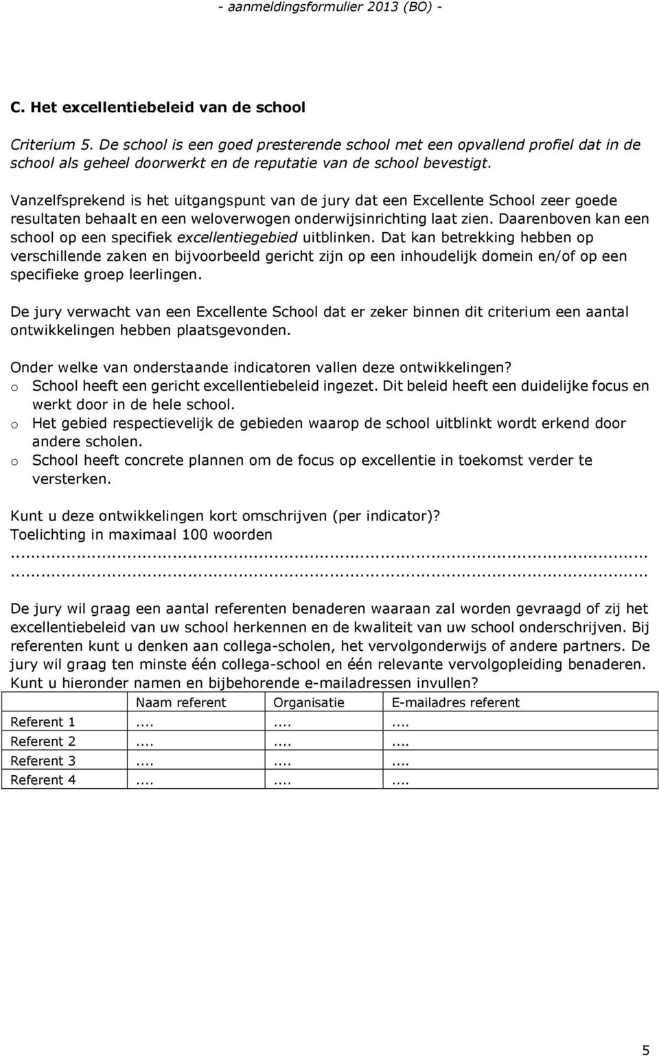 Daarenboven kan een school op een specifiek excellentiegebied uitblinken.