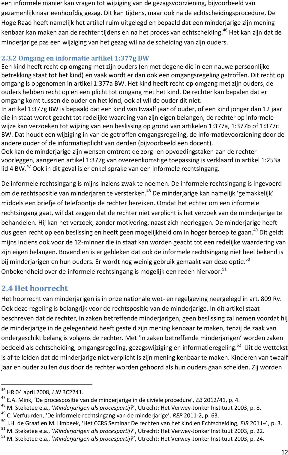 46 Het kan zijn dat de minderjarige pas een wijziging van het gezag wil na de scheiding van zijn ouders. 2.3.