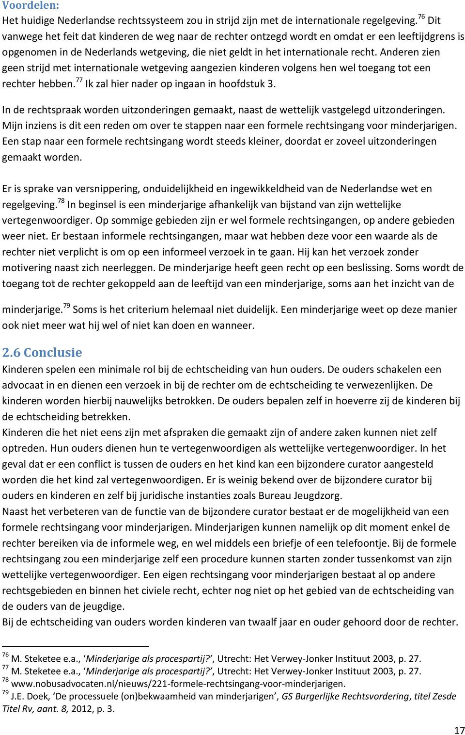 Anderen zien geen strijd met internationale wetgeving aangezien kinderen volgens hen wel toegang tot een rechter hebben. 77 Ik zal hier nader op ingaan in hoofdstuk 3.