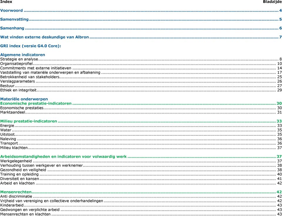 .. 27 Ethiek en integriteit... 29 Materiële onderwerpen Economische prestatie-indicatoren... 30 Economische prestaties... 30 Marktaandeel... 31 Milieu prestatie-indicatoren... 33 Energie... 33 Water.