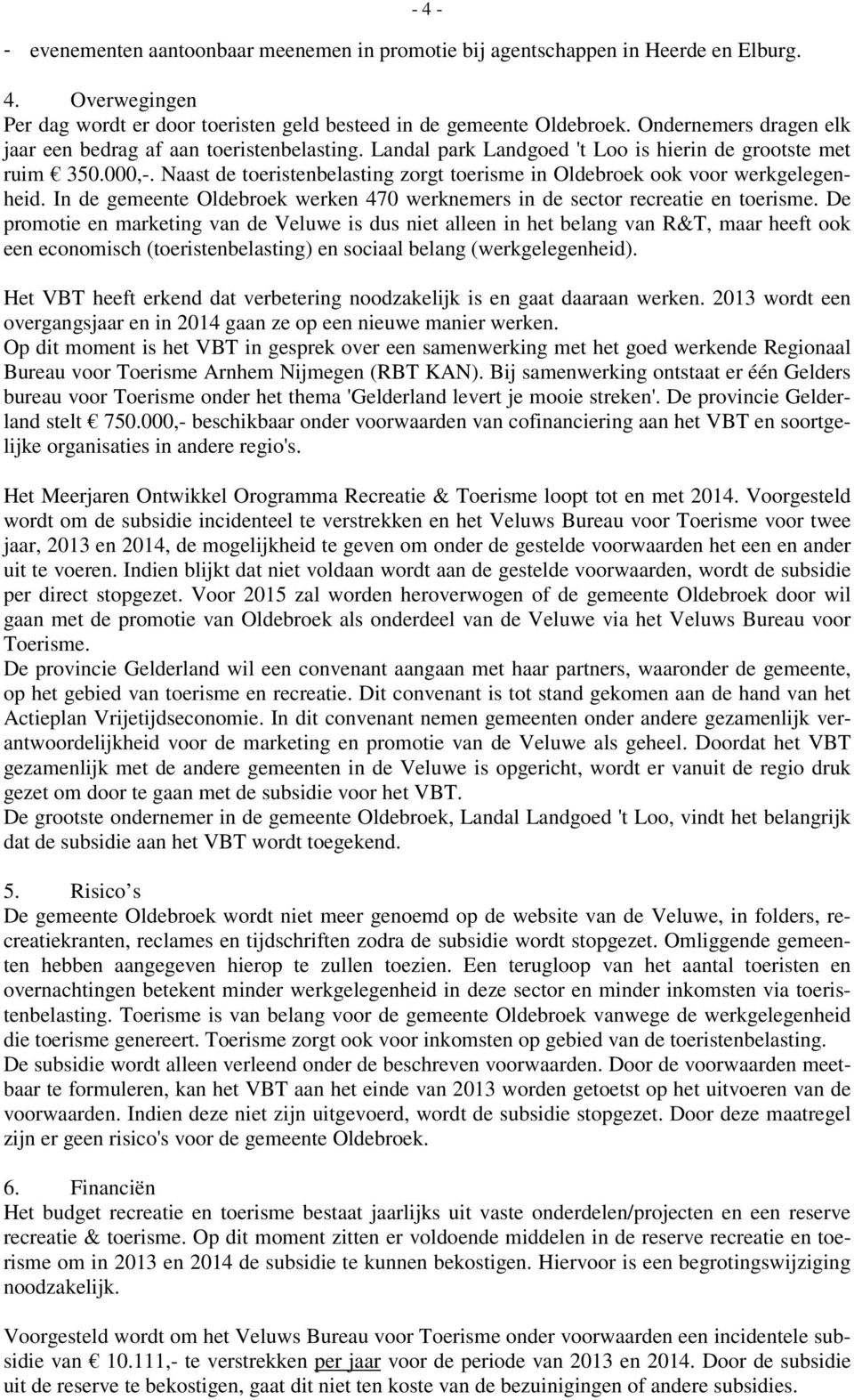 Naast de toeristenbelasting zorgt toerisme in Oldebroek ook voor werkgelegenheid. In de gemeente Oldebroek werken 470 werknemers in de sector recreatie en toerisme.