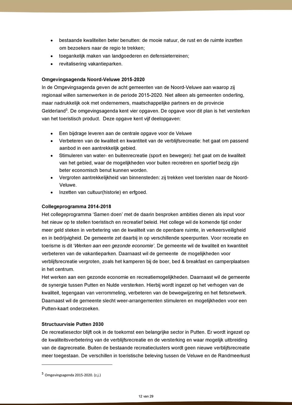 Niet alleen als gemeenten onderling, maar nadrukkelijk ook met ondernemers, maatschappelijke partners en de provincie Gelderland3. De omgevingsagenda kent vier opgaven.