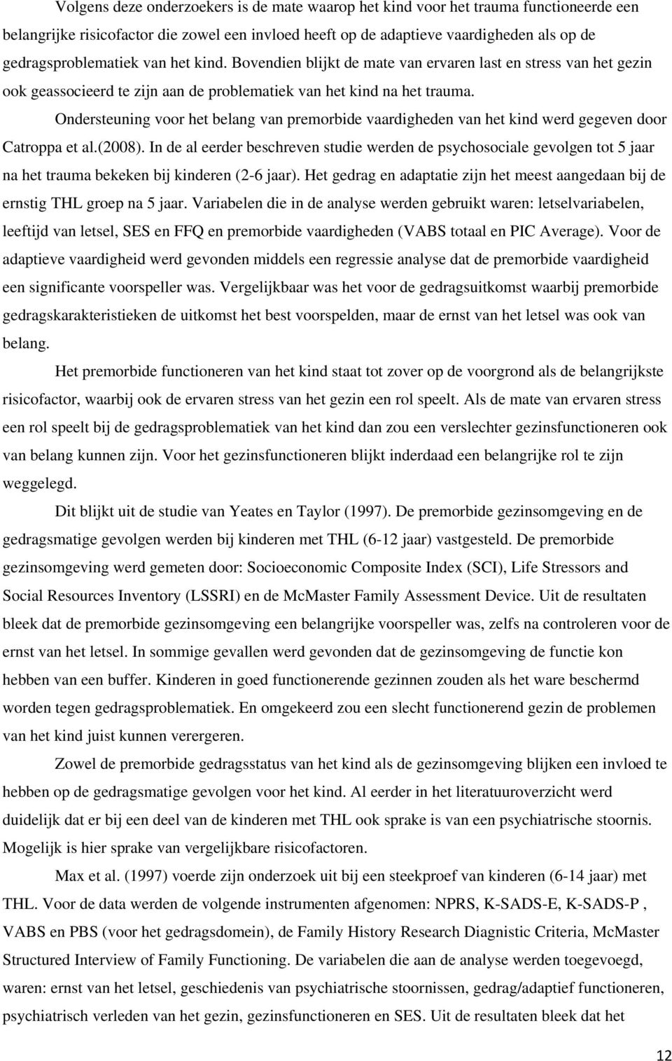 Ondersteuning voor het belang van premorbide vaardigheden van het kind werd gegeven door Catroppa et al.(2008).