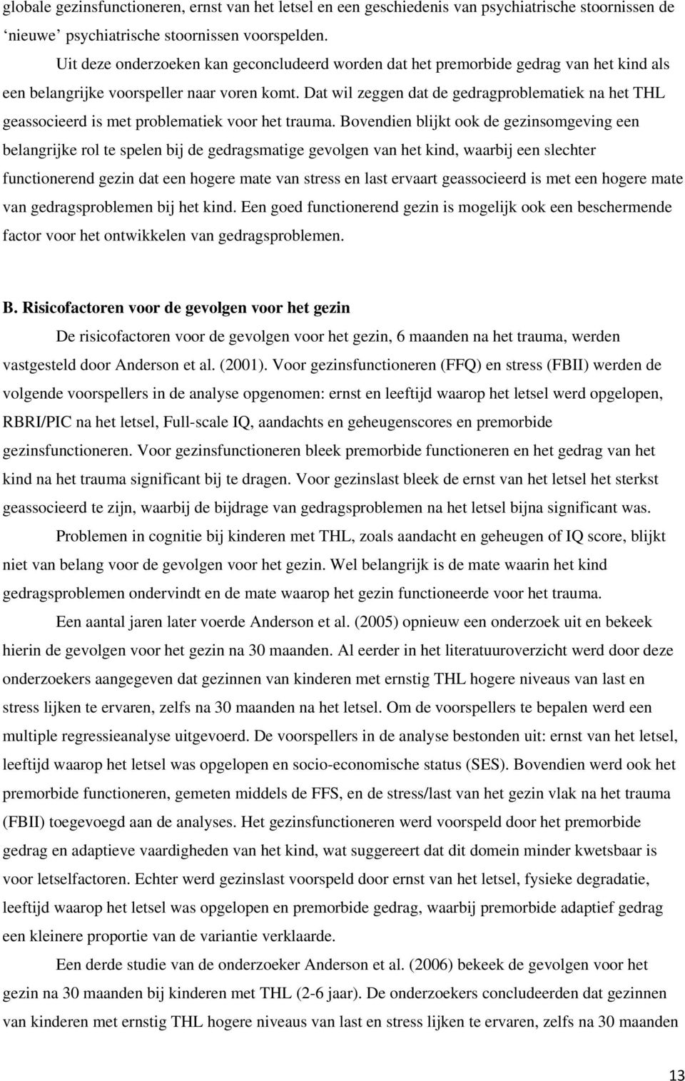 Dat wil zeggen dat de gedragproblematiek na het THL geassocieerd is met problematiek voor het trauma.